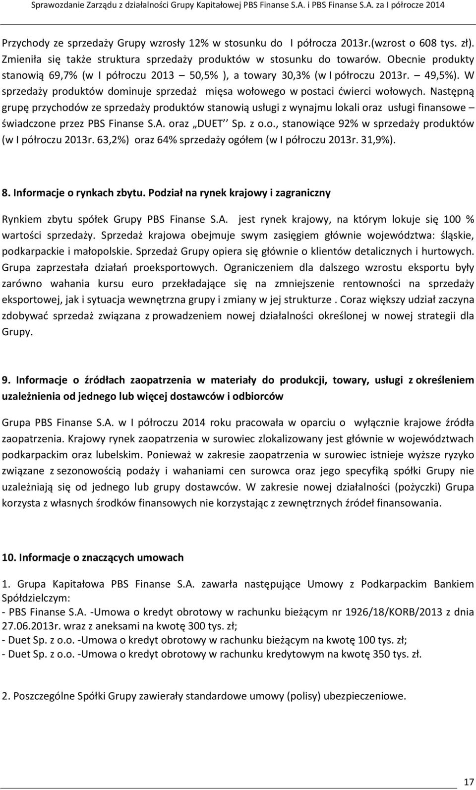 Następną grupę przychodów ze sprzedaży produktów stanowią usługi z wynajmu lokali oraz usługi finansowe świadczone przez PBS Finanse S.A. oraz DUET Sp. z o.o., stanowiące 92% w sprzedaży produktów (w I półroczu r.