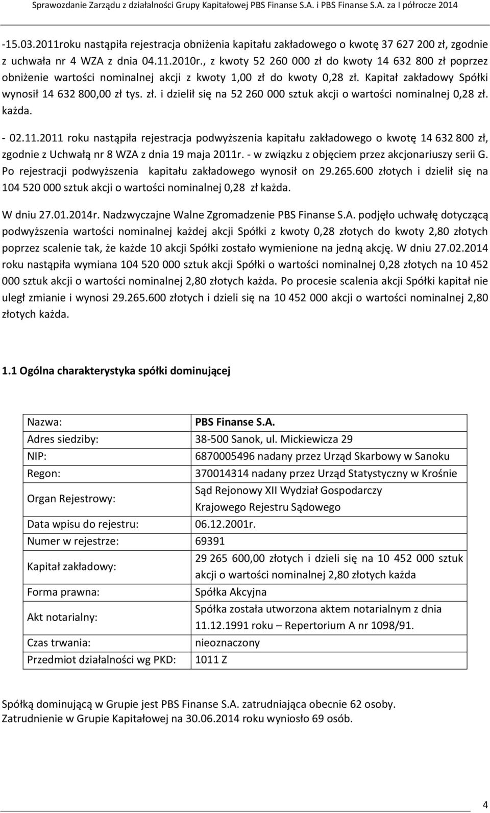 każda. - 02.11.2011 roku nastąpiła rejestracja podwyższenia kapitału zakładowego o kwotę 14 632 800 zł, zgodnie z Uchwałą nr 8 WZA z dnia 19 maja 2011r.