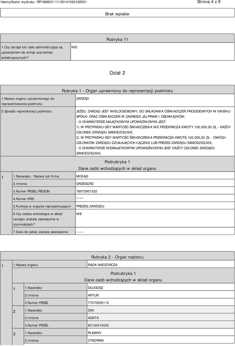 Sposób reprezentacji podmiotu ZARZĄD JEŻELI ZARZĄD JEST WIELOOSOBOWY, DO SKŁADANIA OŚWIADCZEŃ PROCESOWYCH W IMIENIU SPÓŁKI ORAZ OŚWIADCZEŃ W ZAKRESIE JEJ PRAW I OBOWIĄZKÓW: - O CHARAKTERZE MAJĄTKOWYM