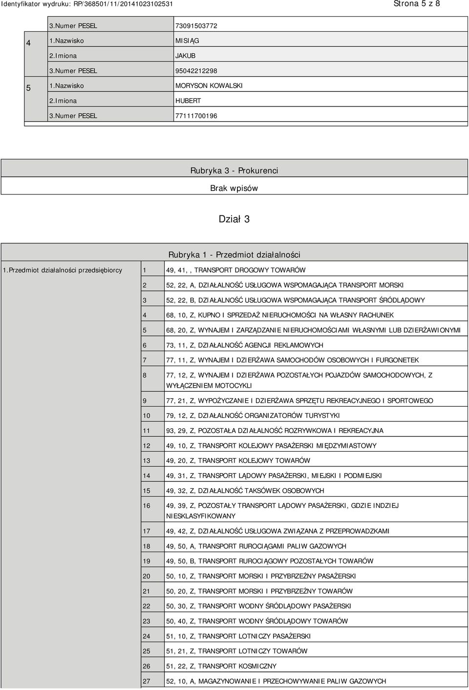 Przedmiot działalności przedsiębiorcy 1 49, 41,, TRANSPORT DROGOWY TOWARÓW 2 52, 22, A, DZIAŁALNOŚĆ USŁUGOWA WSPOMAGAJĄCA TRANSPORT MORSKI 3 52, 22, B, DZIAŁALNOŚĆ USŁUGOWA WSPOMAGAJĄCA TRANSPORT