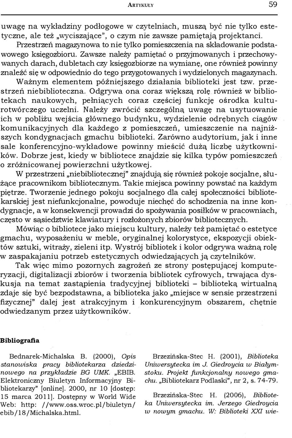 Zawsze należy pamiętać o przyjmowanych i przechovvywanych darach, dubletach czy księgozbiorze na wymianę, one również powinny znależć się w odpowiednio do tego przygotowanych i vvydzielonych