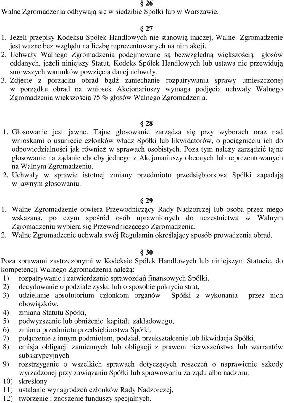 Uchwały Walnego Zgromadzenia podejmowane są bezwzględną większością głosów oddanych, jeżeli niniejszy Statut, Kodeks Spółek Handlowych lub ustawa nie przewidują surowszych warunków powzięcia danej