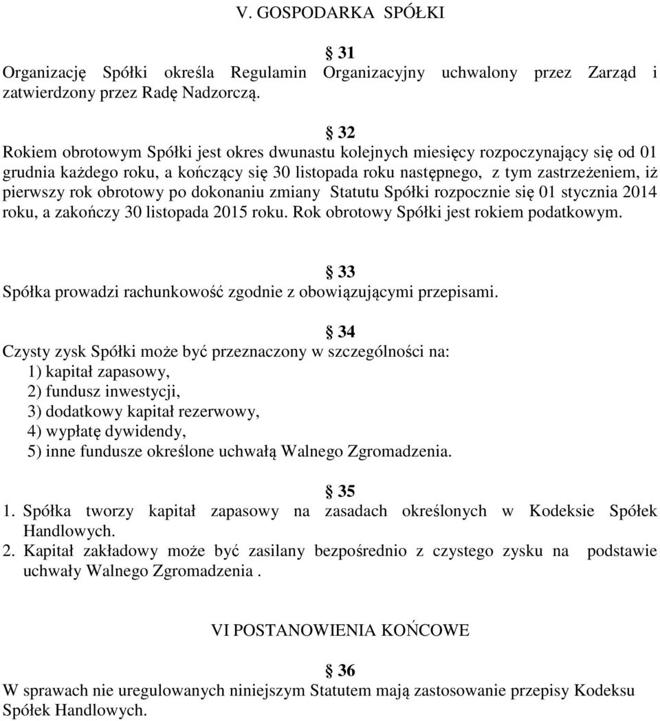 obrotowy po dokonaniu zmiany Statutu Spółki rozpocznie się 01 stycznia 2014 roku, a zakończy 30 listopada 2015 roku. Rok obrotowy Spółki jest rokiem podatkowym.