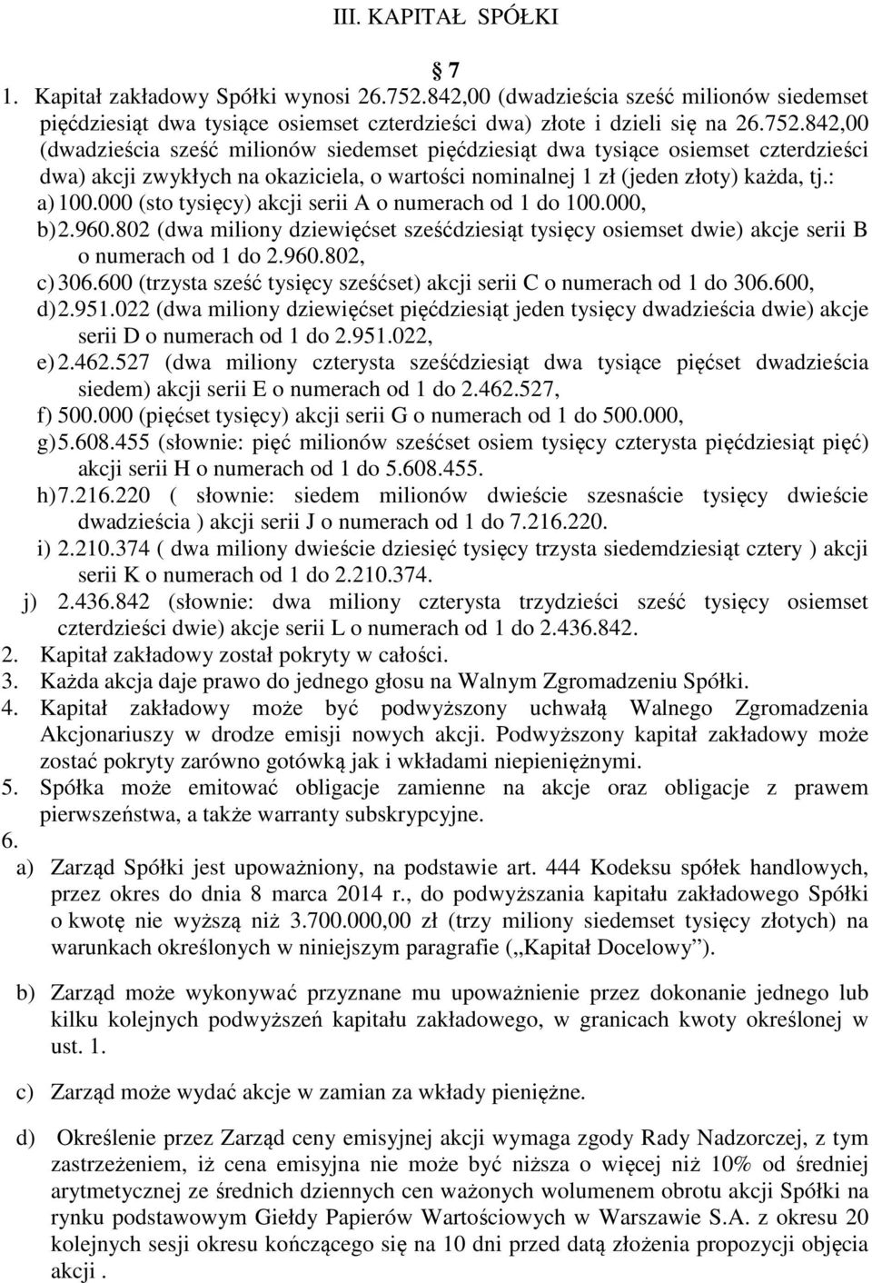 842,00 (dwadzieścia sześć milionów siedemset pięćdziesiąt dwa tysiące osiemset czterdzieści dwa) akcji zwykłych na okaziciela, o wartości nominalnej 1 zł (jeden złoty) każda, tj.: a) 100.