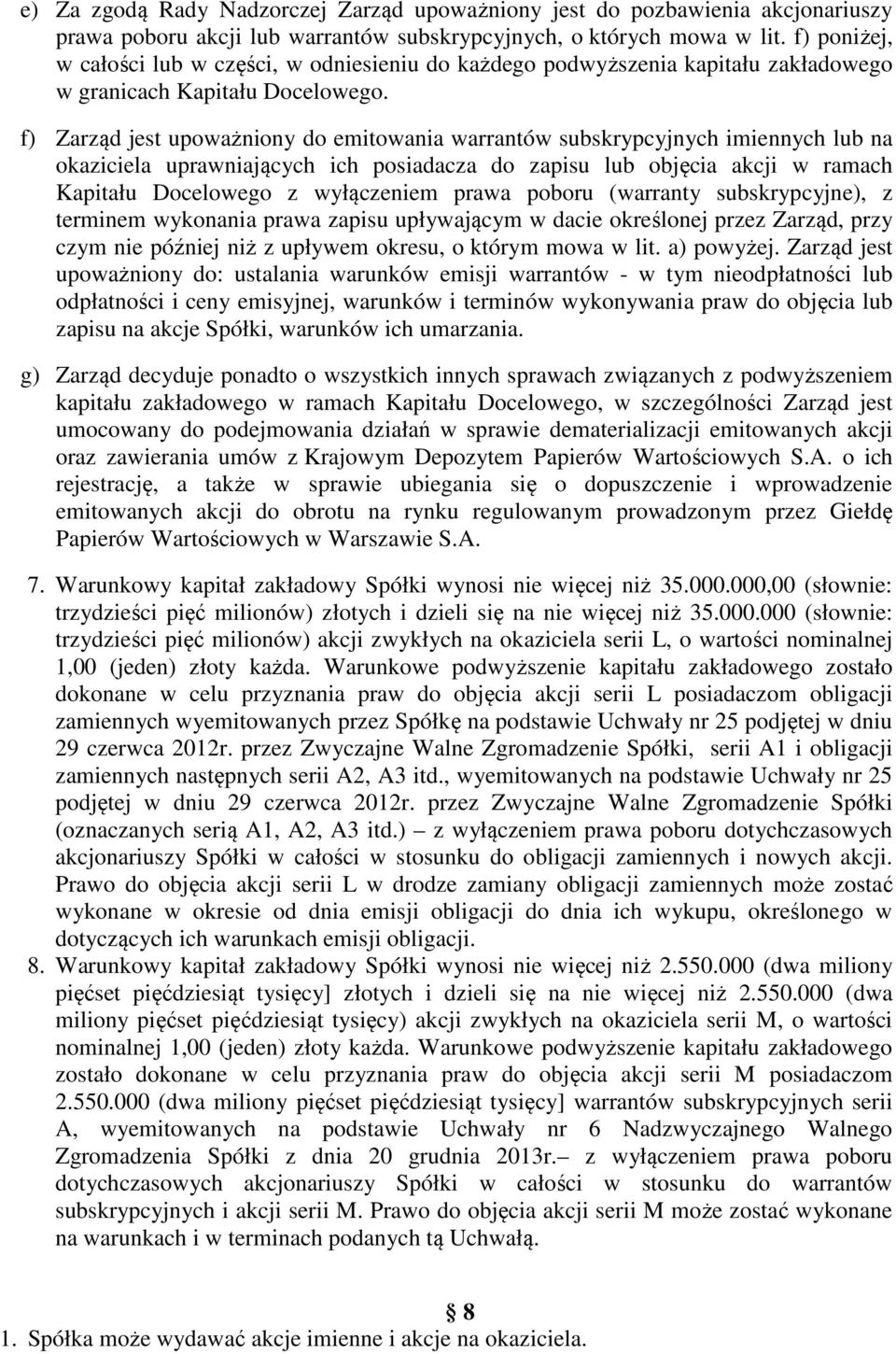 f) Zarząd jest upoważniony do emitowania warrantów subskrypcyjnych imiennych lub na okaziciela uprawniających ich posiadacza do zapisu lub objęcia akcji w ramach Kapitału Docelowego z wyłączeniem