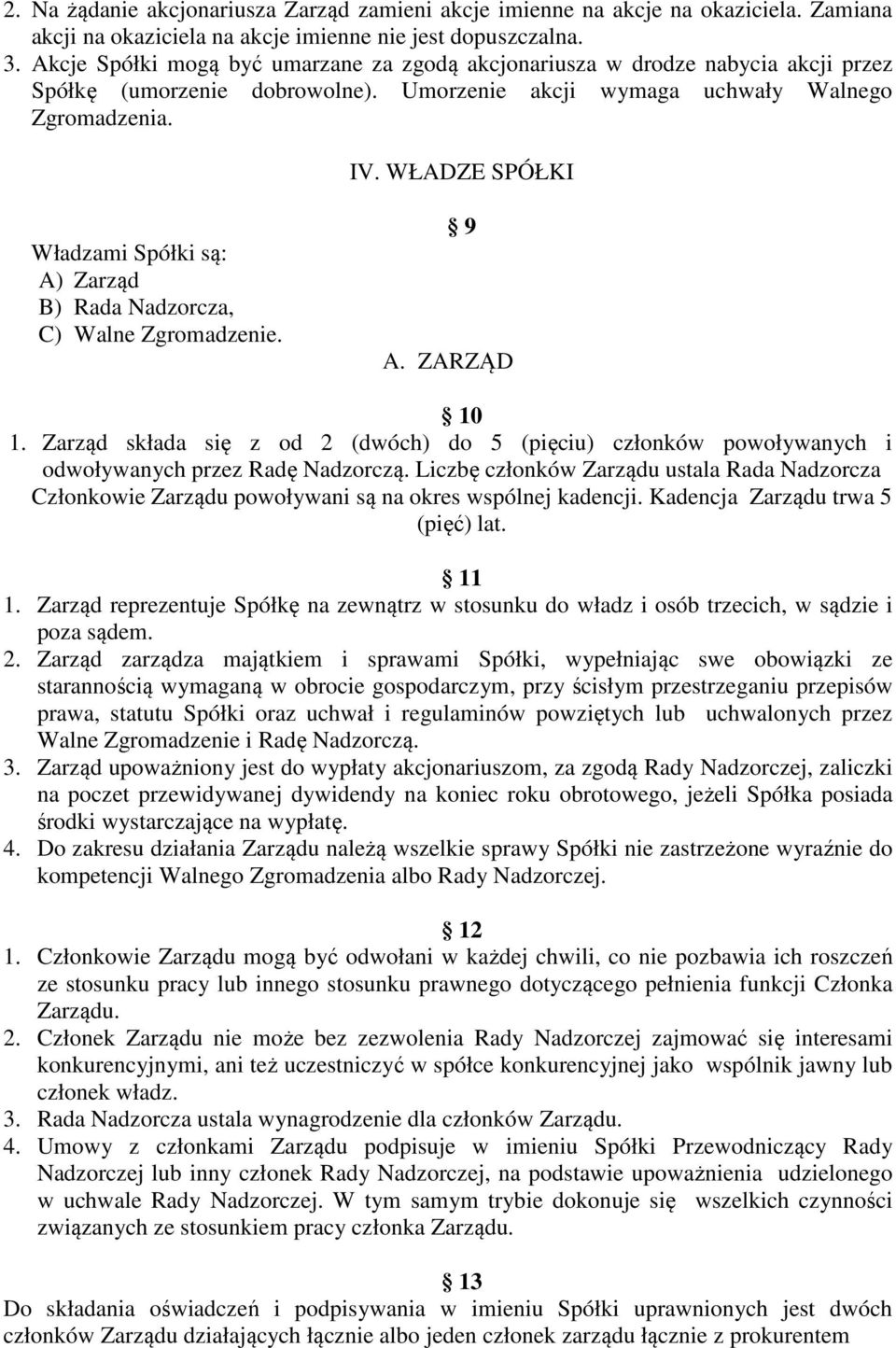 WŁADZE SPÓŁKI Władzami Spółki są: A) Zarząd B) Rada Nadzorcza, C) Walne Zgromadzenie. 9 A. ZARZĄD 10 1.