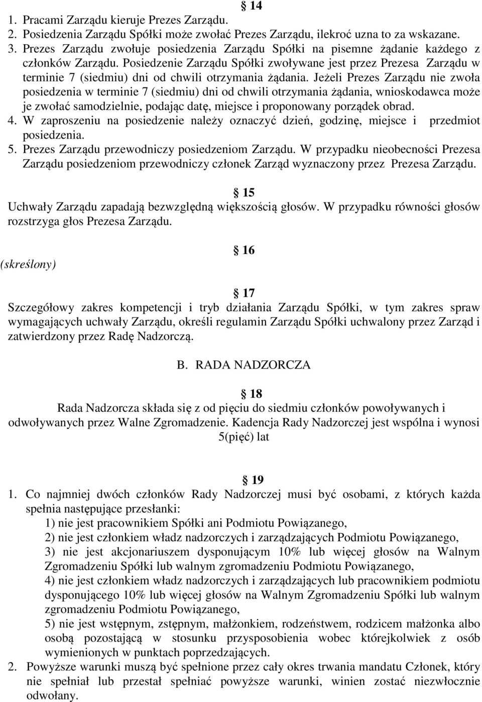 Posiedzenie Zarządu Spółki zwoływane jest przez Prezesa Zarządu w terminie 7 (siedmiu) dni od chwili otrzymania żądania.