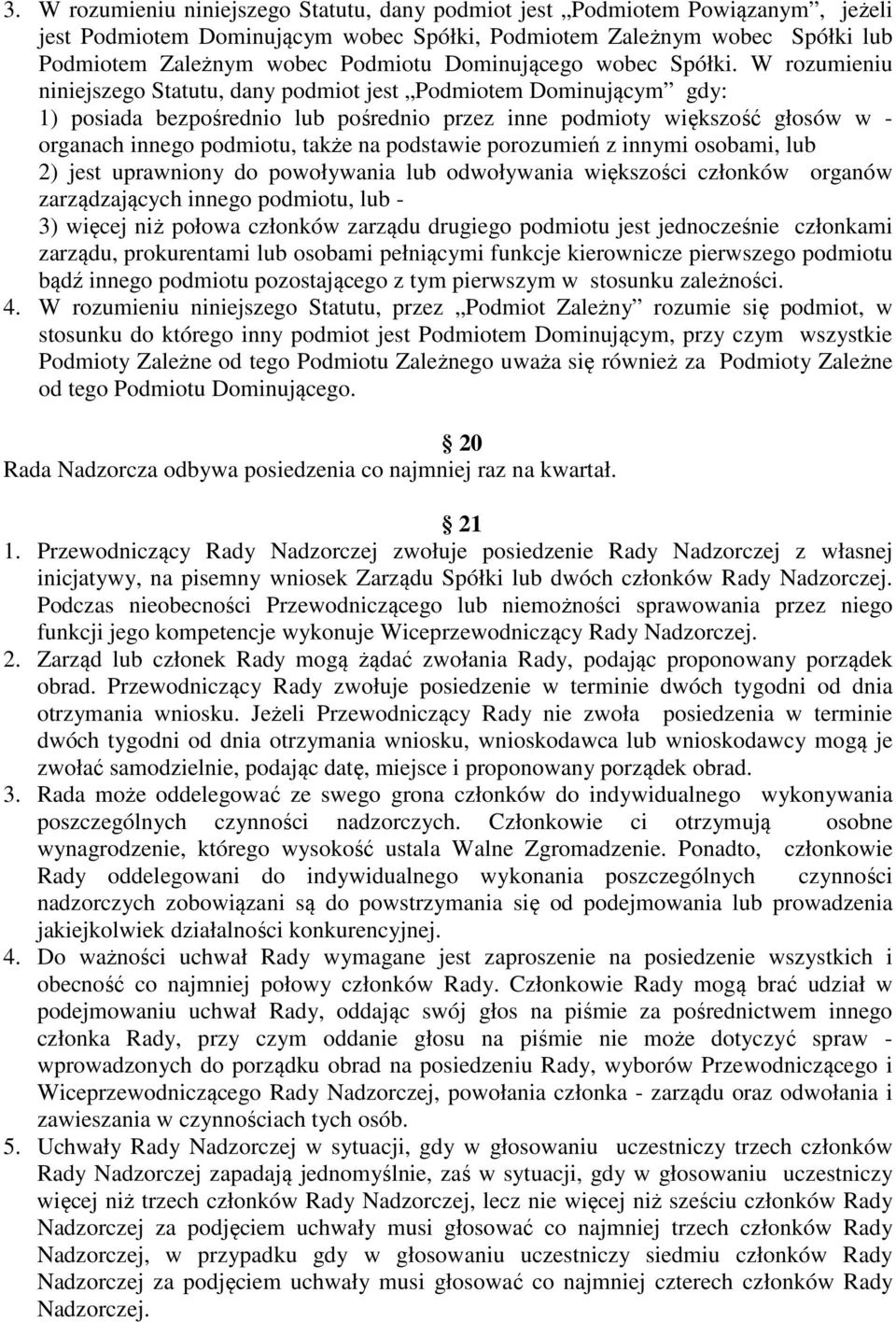 W rozumieniu niniejszego Statutu, dany podmiot jest Podmiotem Dominującym gdy: 1) posiada bezpośrednio lub pośrednio przez inne podmioty większość głosów w - organach innego podmiotu, także na