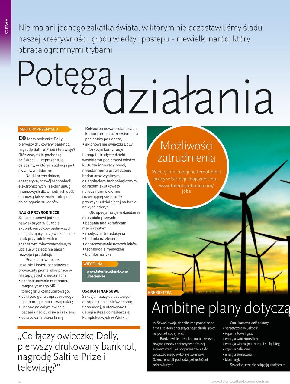 Nauki przyrodnicze, energetyka, rozwój technologii elektronicznych i sektor usług finansowych dla ambitnych osób stanowią także znakomite pole do osiągania sukcesów.