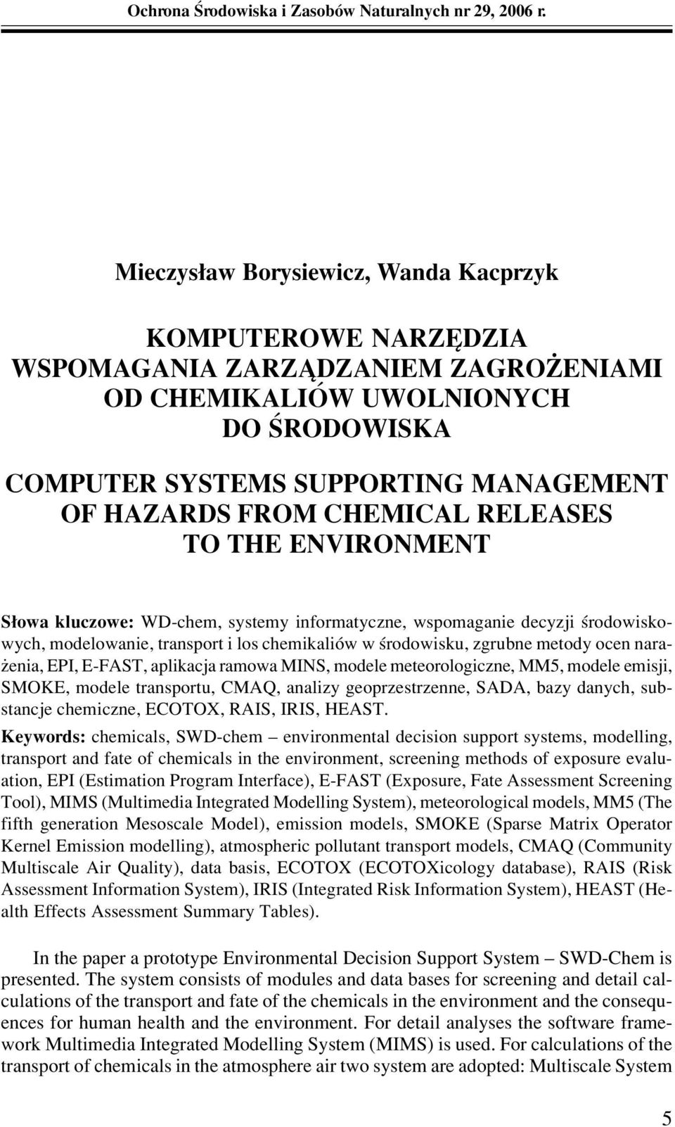 CHEMICAL RELEASES TO THE ENVIRONMENT S owa kluczowe: WD-chem, systemy informatyczne, wspomaganie decyzji úrodowiskowych, modelowanie, transport i los chemikaliûw w úrodowisku, zgrubne metody ocen