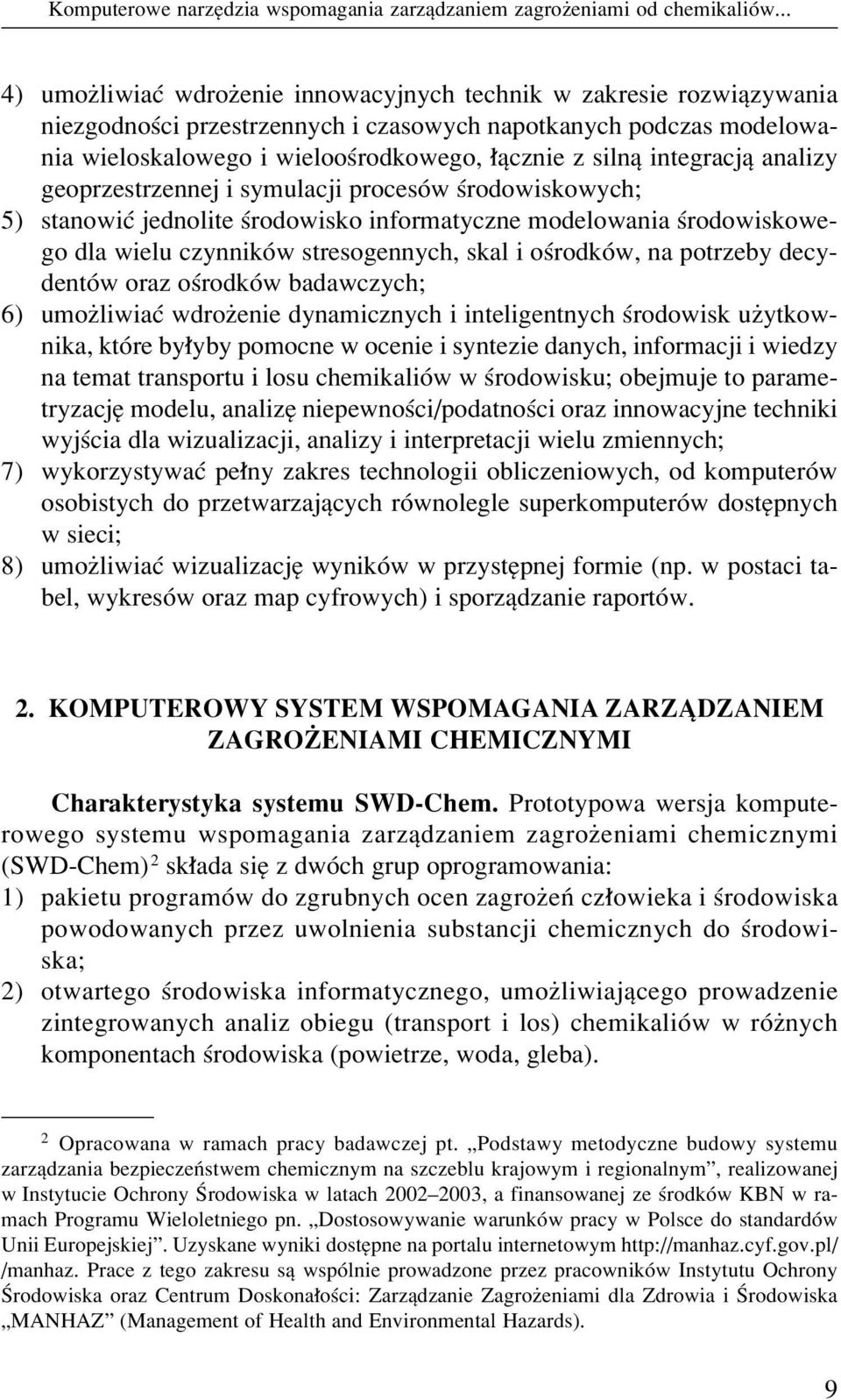 integracjπ analizy geoprzestrzennej i symulacji procesûw úrodowiskowych; 5) stanowiê jednolite úrodowisko informatyczne modelowania úrodowiskowego dla wielu czynnikûw stresogennych, skal i oúrodkûw,