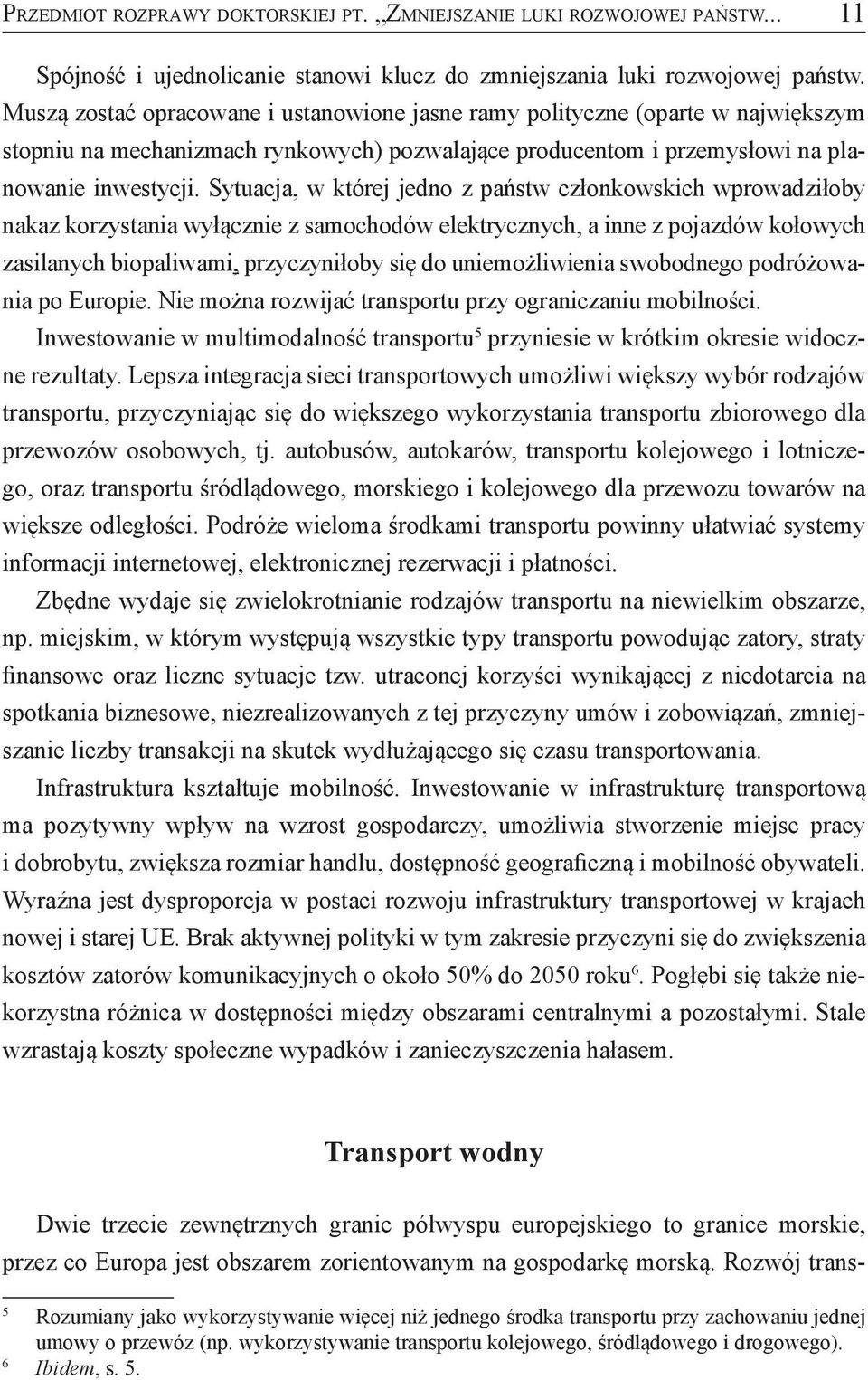 Sytuacja, w której jedno z państw członkowskich wprowadziłoby nakaz korzystania wyłącznie z samochodów elektrycznych, a inne z pojazdów kołowych zasilanych biopaliwami, przyczyniłoby się do