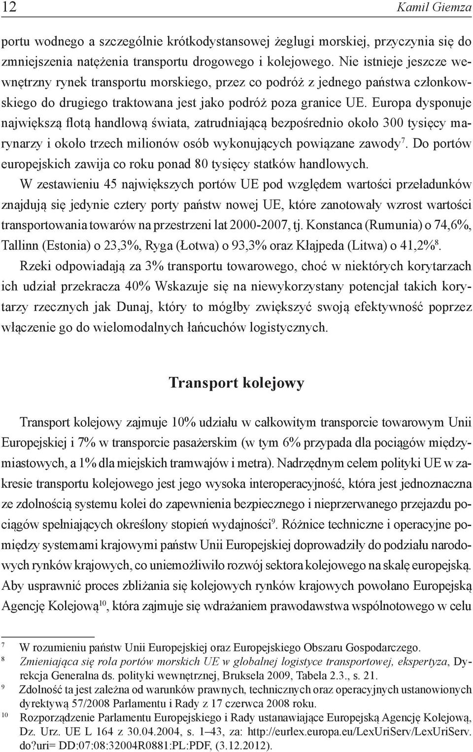 Europa dysponuje największą flotą handlową świata, zatrudniającą bezpośrednio około 300 tysięcy marynarzy i około trzech milionów osób wykonujących powiązane zawody 7.