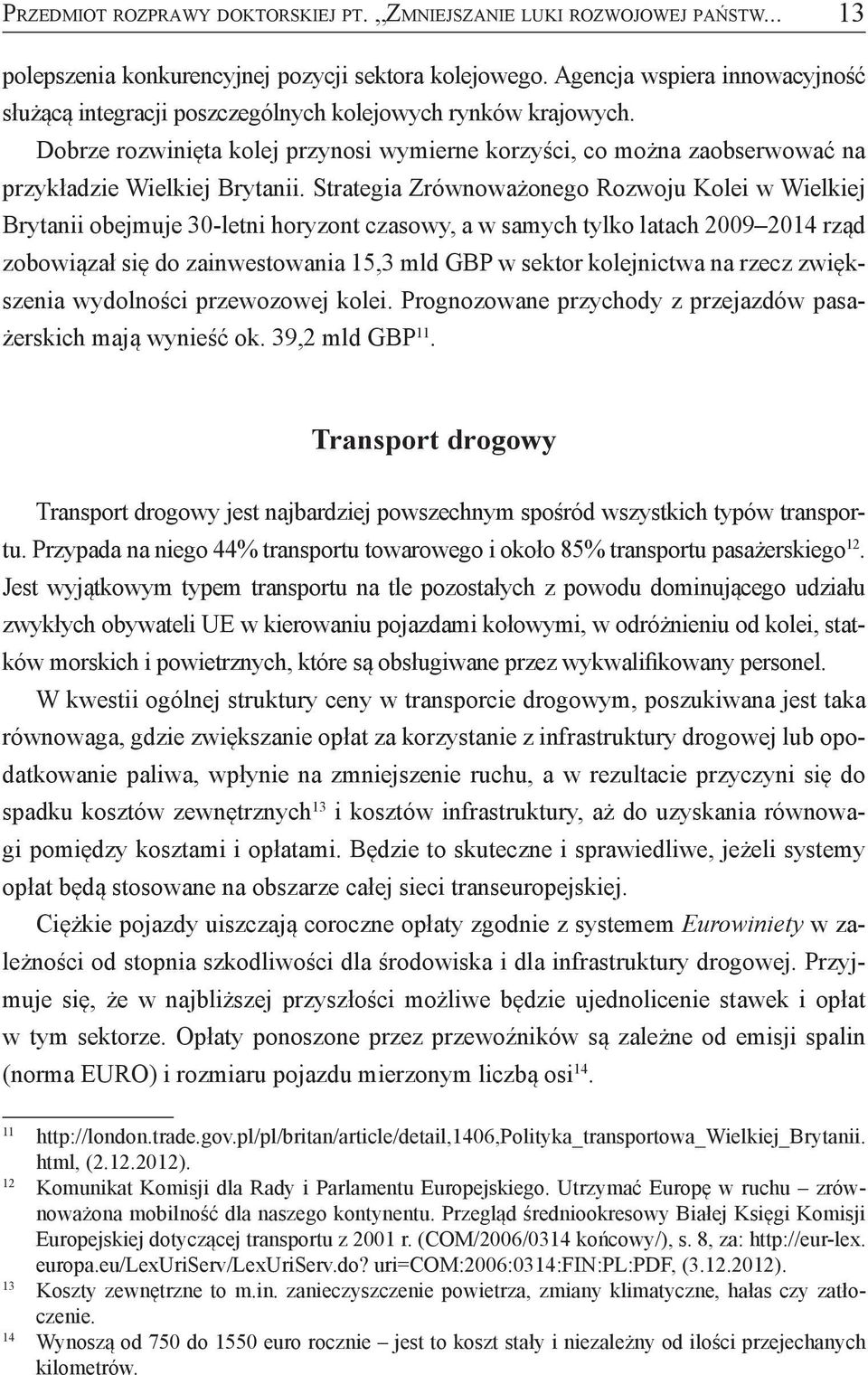 Strategia Zrównoważonego Rozwoju Kolei w Wielkiej Brytanii obejmuje 30-letni horyzont czasowy, a w samych tylko latach 2009 2014 rząd zobowiązał się do zainwestowania 15,3 mld GBP w sektor