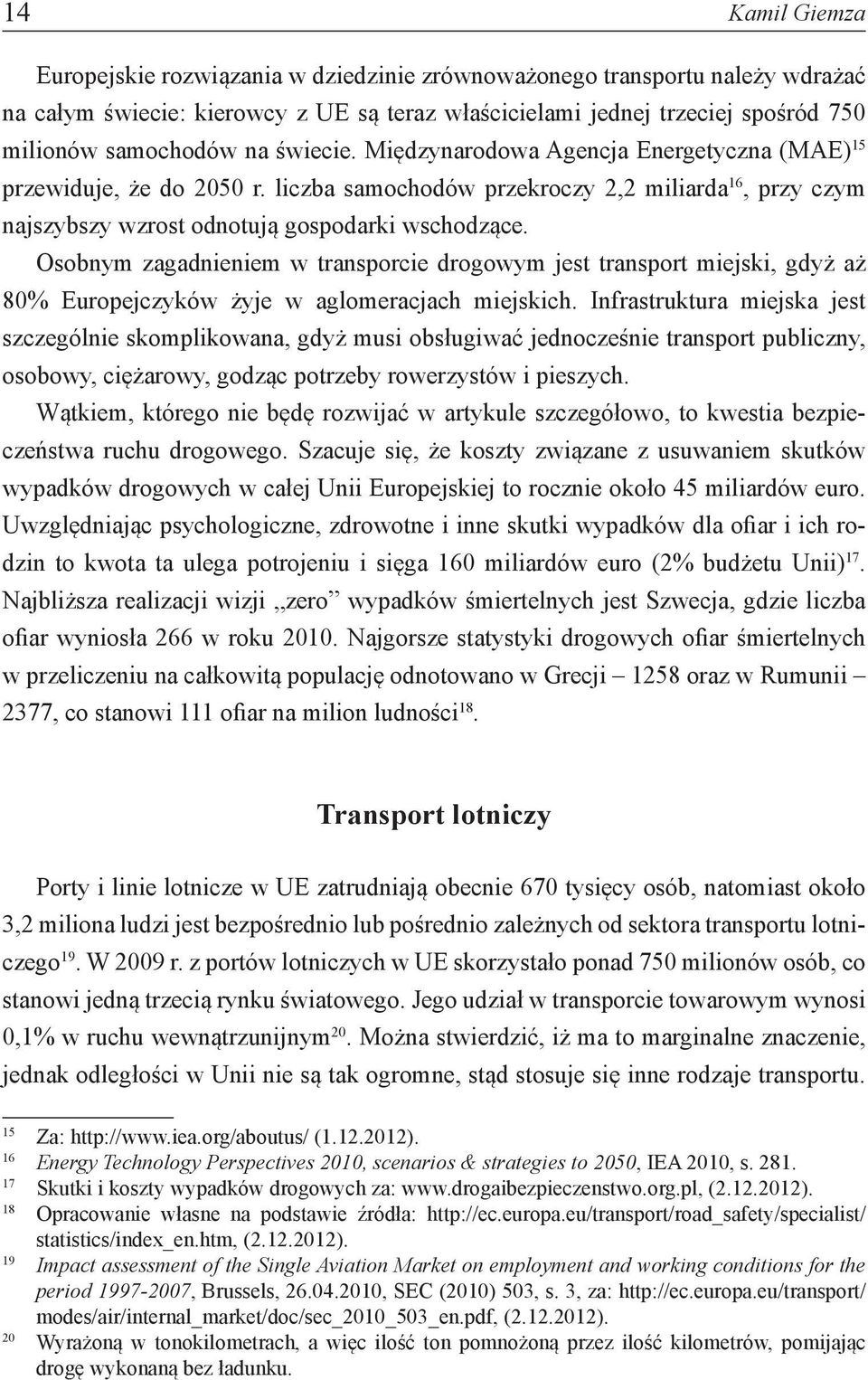 Osobnym zagadnieniem w transporcie drogowym jest transport miejski, gdyż aż 80% Europejczyków żyje w aglomeracjach miejskich.