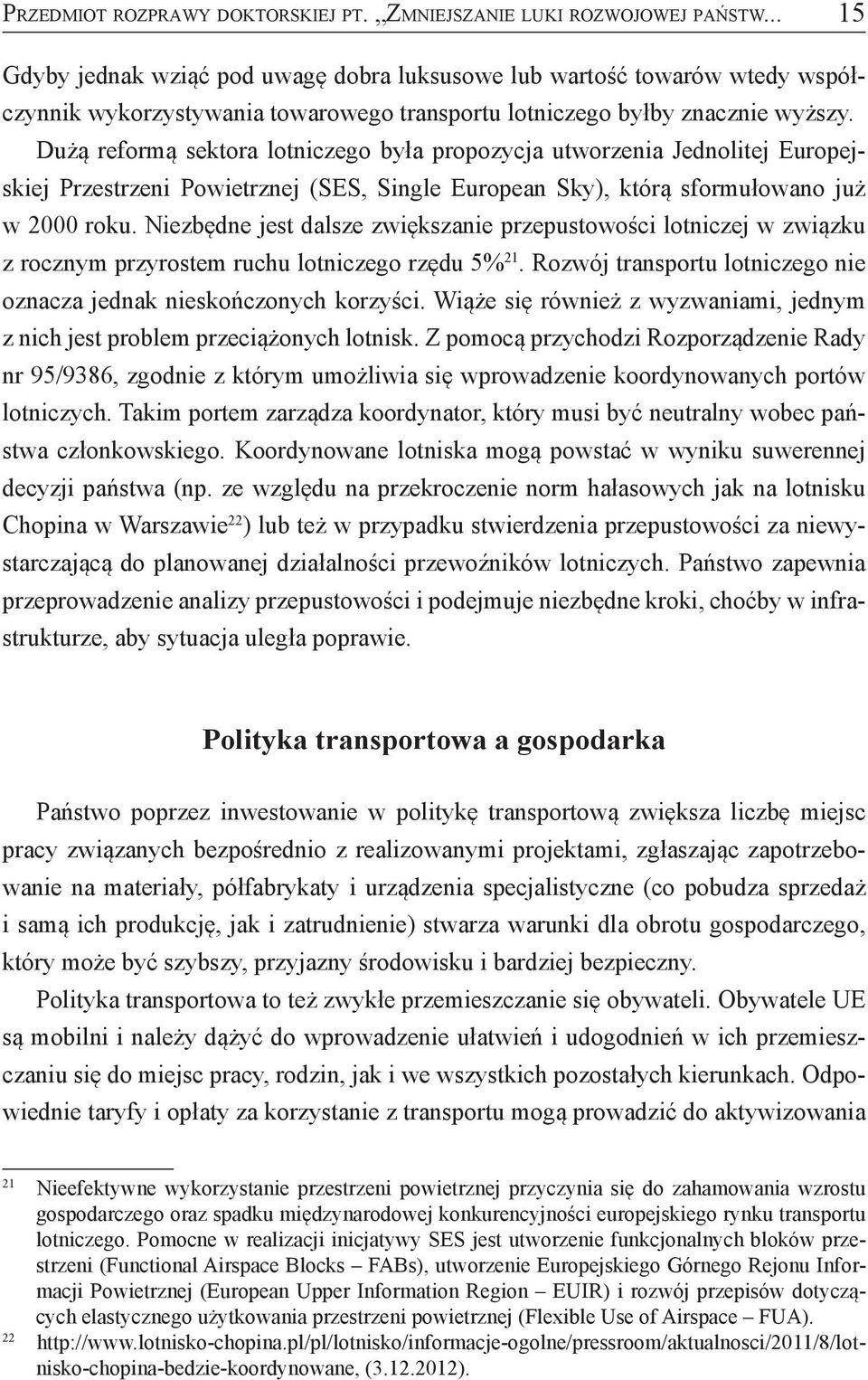 Dużą reformą sektora lotniczego była propozycja utworzenia Jednolitej Europejskiej Przestrzeni Powietrznej (SES, Single European Sky), którą sformułowano już w 2000 roku.