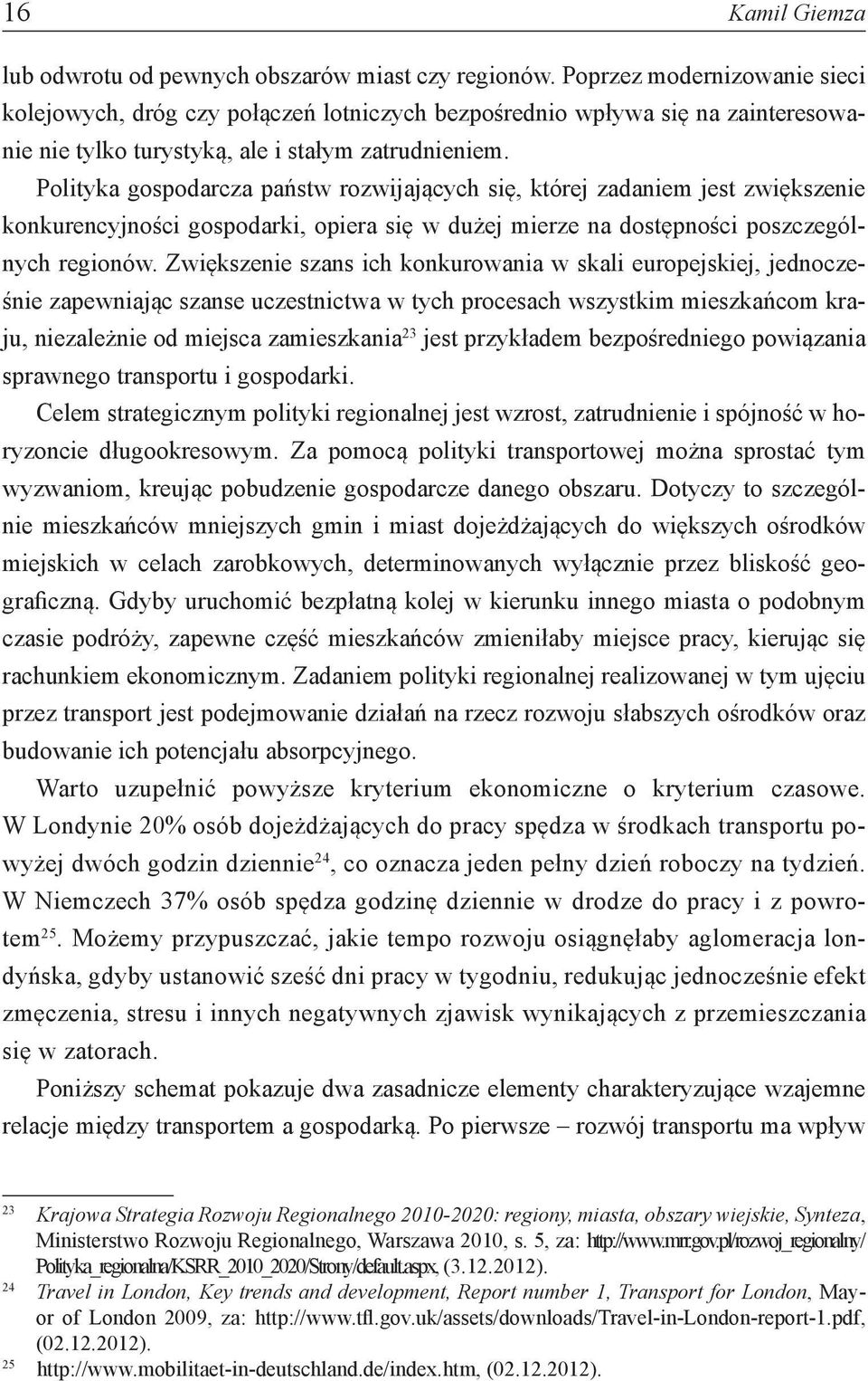 Polityka gospodarcza państw rozwijających się, której zadaniem jest zwiększenie konkurencyjności gospodarki, opiera się w dużej mierze na dostępności poszczególnych regionów.