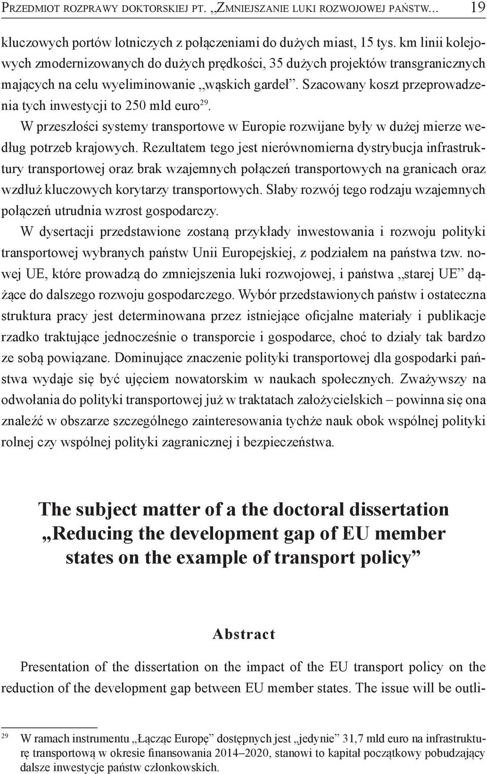 Szacowany koszt przeprowadzenia tych inwestycji to 250 mld euro 29. W przeszłości systemy transportowe w Europie rozwijane były w dużej mierze według potrzeb krajowych.