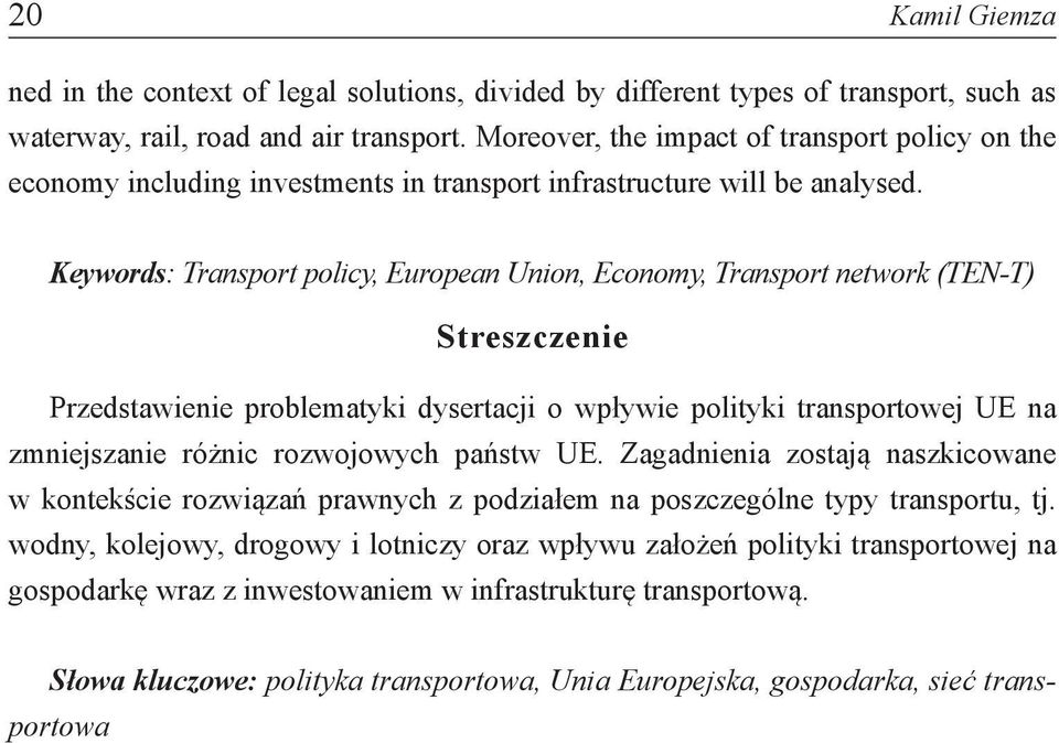 Keywords: Transport policy, European Union, Economy, Transport network (TEN-T) Streszczenie Przedstawienie problematyki dysertacji o wpływie polityki transportowej UE na zmniejszanie różnic