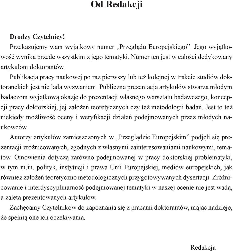 Publiczna prezentacja artykułów stwarza młodym badaczom wyjątkową okazję do prezentacji własnego warsztatu badawczego, koncepcji pracy doktorskiej, jej założeń teoretycznych czy też metodologii badań.