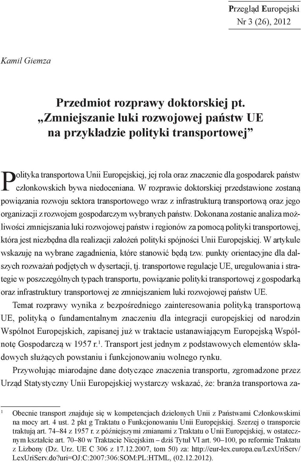 W rozprawie doktorskiej przedstawione zostaną powiązania rozwoju sektora transportowego wraz z infrastrukturą transportową oraz jego organizacji z rozwojem gospodarczym wybranych państw.