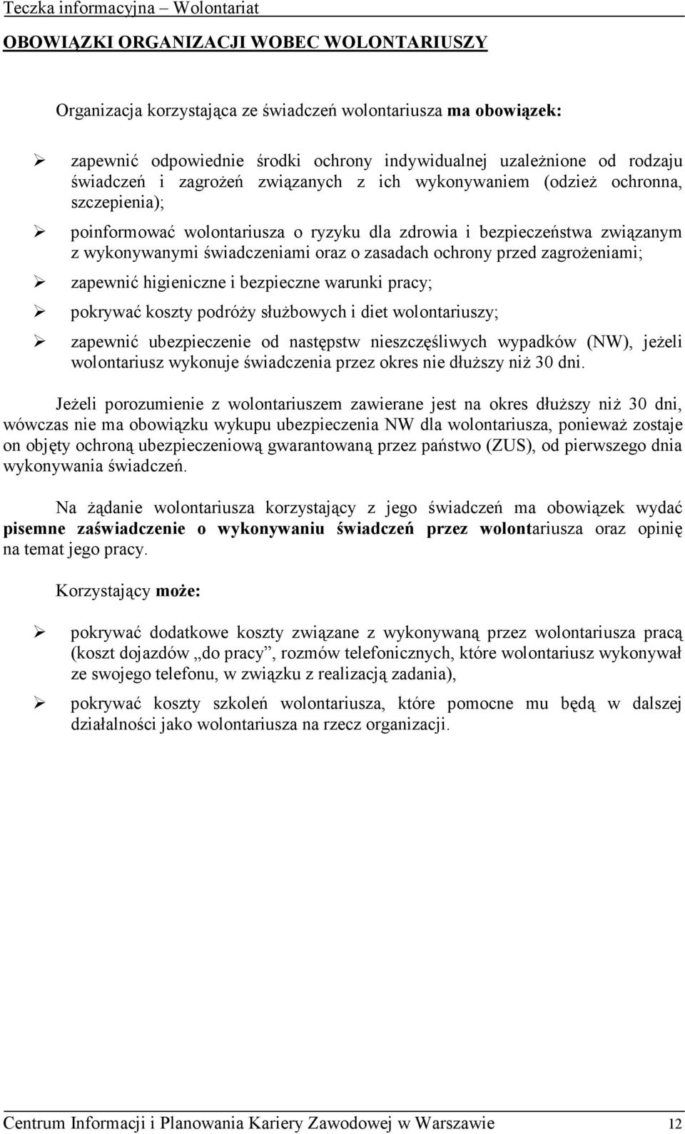 przed zagroŝeniami; zapewnić higieniczne i bezpieczne warunki pracy; pokrywać koszty podróŝy słuŝbowych i diet wolontariuszy; zapewnić ubezpieczenie od następstw nieszczęśliwych wypadków (NW), jeŝeli