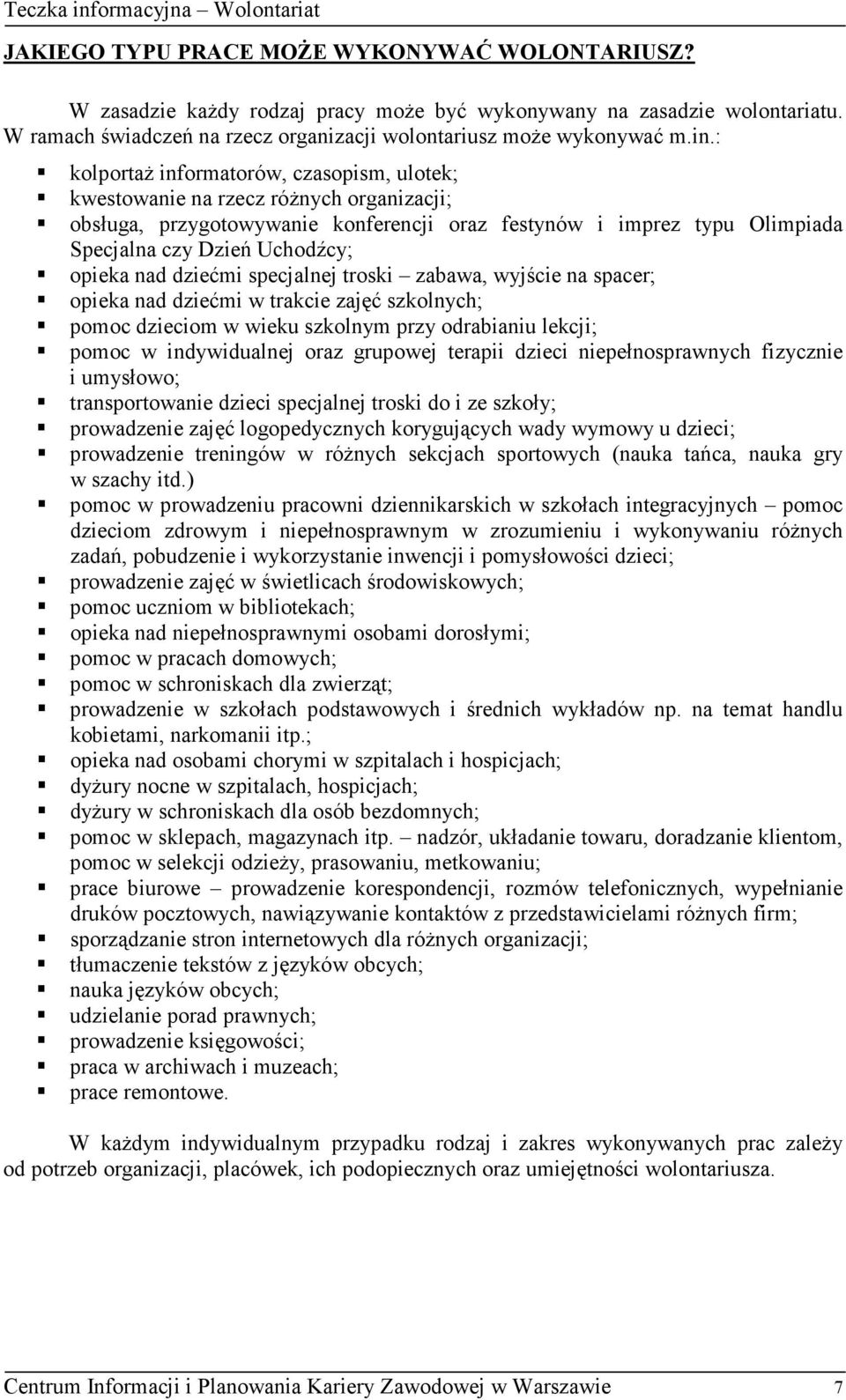 nad dziećmi specjalnej troski zabawa, wyjście na spacer; opieka nad dziećmi w trakcie zajęć szkolnych; pomoc dzieciom w wieku szkolnym przy odrabianiu lekcji; pomoc w indywidualnej oraz grupowej