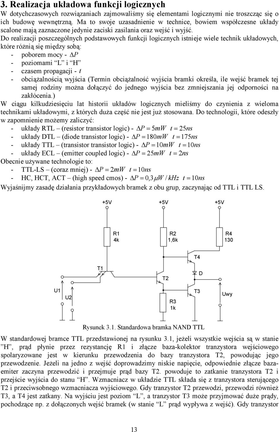 Do realizacji poszczególnych podstawowych funkcji logicznych istnieje wiele technik układowych, które różnią się między sobą: - poborem mocy - P - poziomami L i H - czasem propagacji - t -