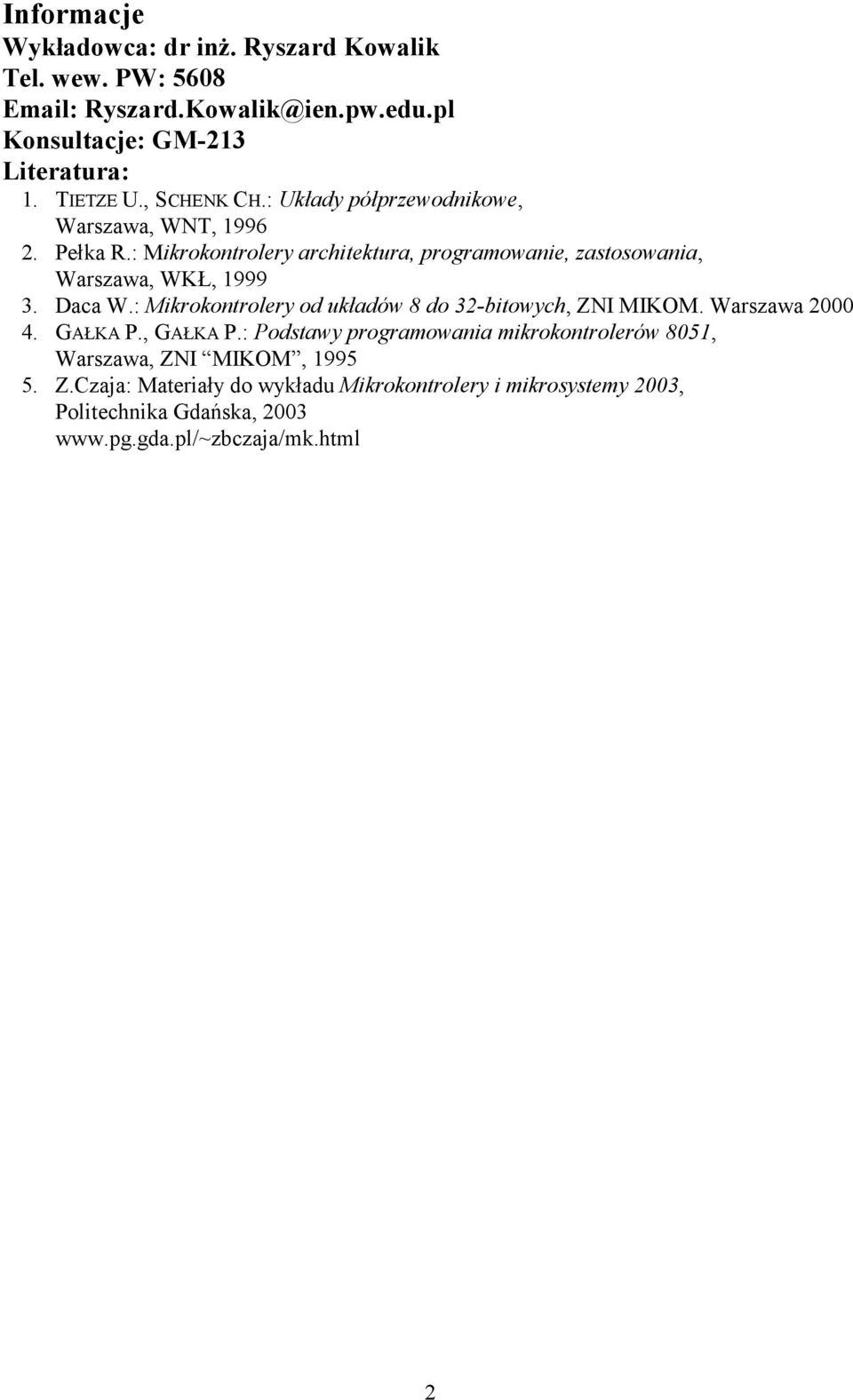 : Mikrokontrolery architektura, programowanie, zastosowania, Warszawa, WKŁ, 1999 3. Daca W.: Mikrokontrolery od układów 8 do 32-bitowych, ZNI MIKOM.