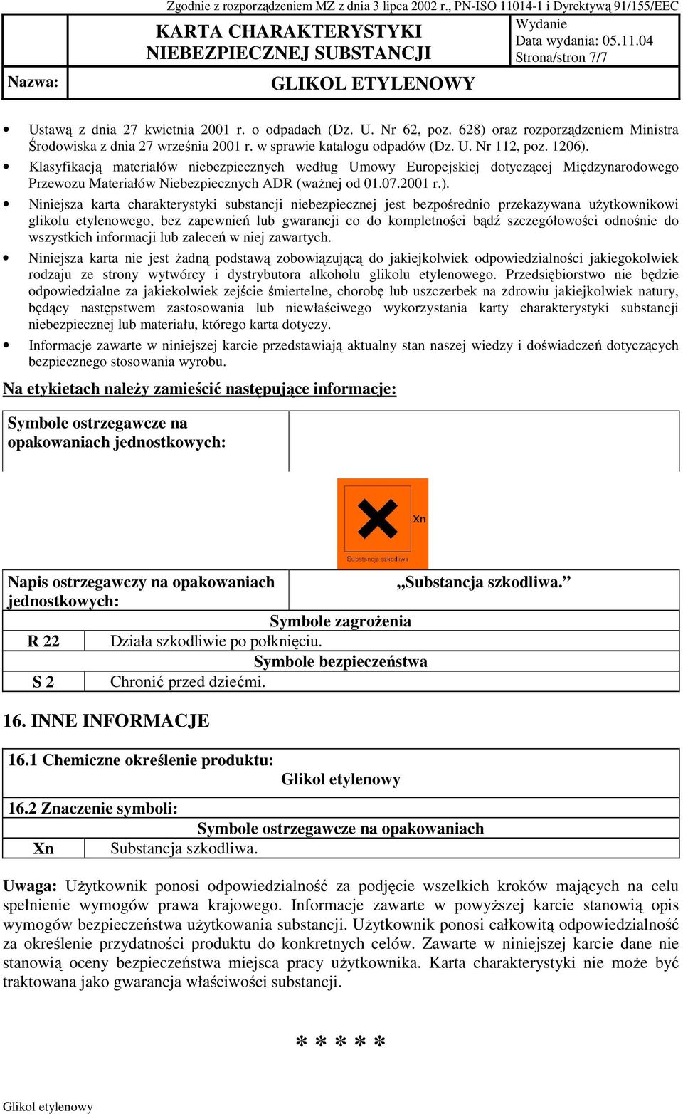 Klasyfikacją materiałów niebezpiecznych według Umowy Europejskiej dotyczącej Międzynarodowego Przewozu Materiałów Niebezpiecznych ADR (waŝnej od 01.07.2001 r.).