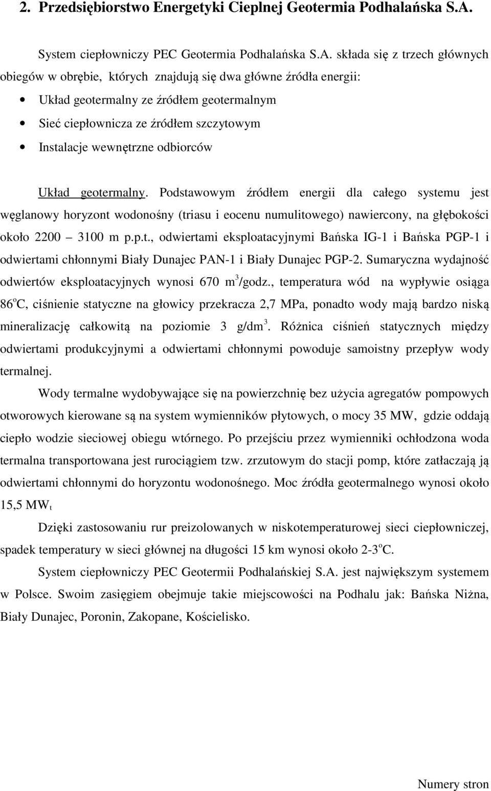 składa się z trzech głównych obiegów w obrębie, których znajdują się dwa główne źródła energii: Układ geotermalny ze źródłem geotermalnym Sieć ciepłownicza ze źródłem szczytowym Instalacje wewnętrzne