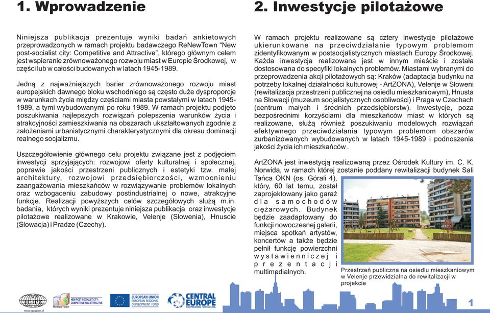 g³ównym celem jest wspieranie zrównowa onego rozwoju miast w Europie Œrodkowej, w czêœci lub w ca³oœci budowanych w latach 1945-1989.