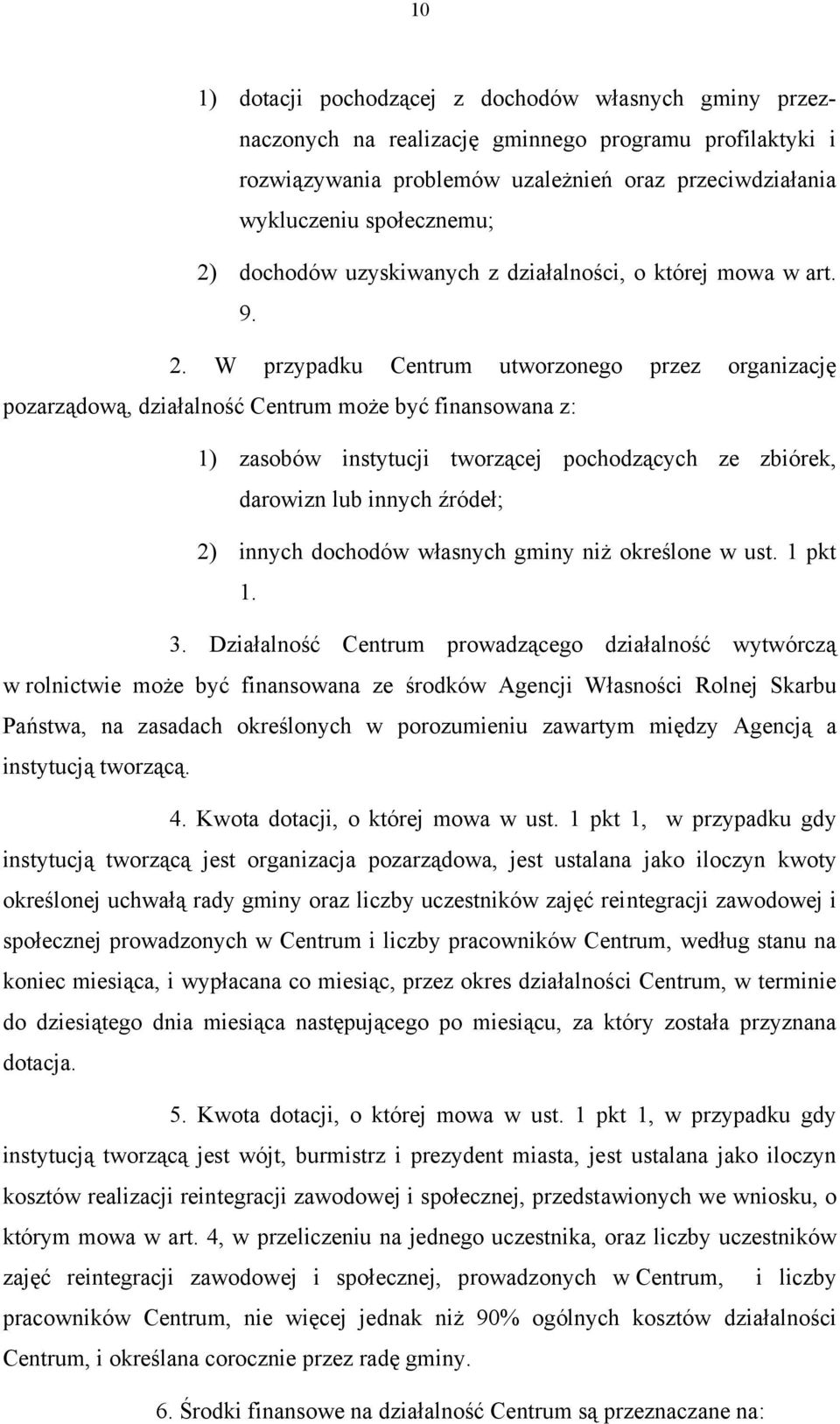 W przypadku Centrum utworzonego przez organizację pozarządową, działalność Centrum może być finansowana z: 1) zasobów instytucji tworzącej pochodzących ze zbiórek, darowizn lub innych źródeł; 2)