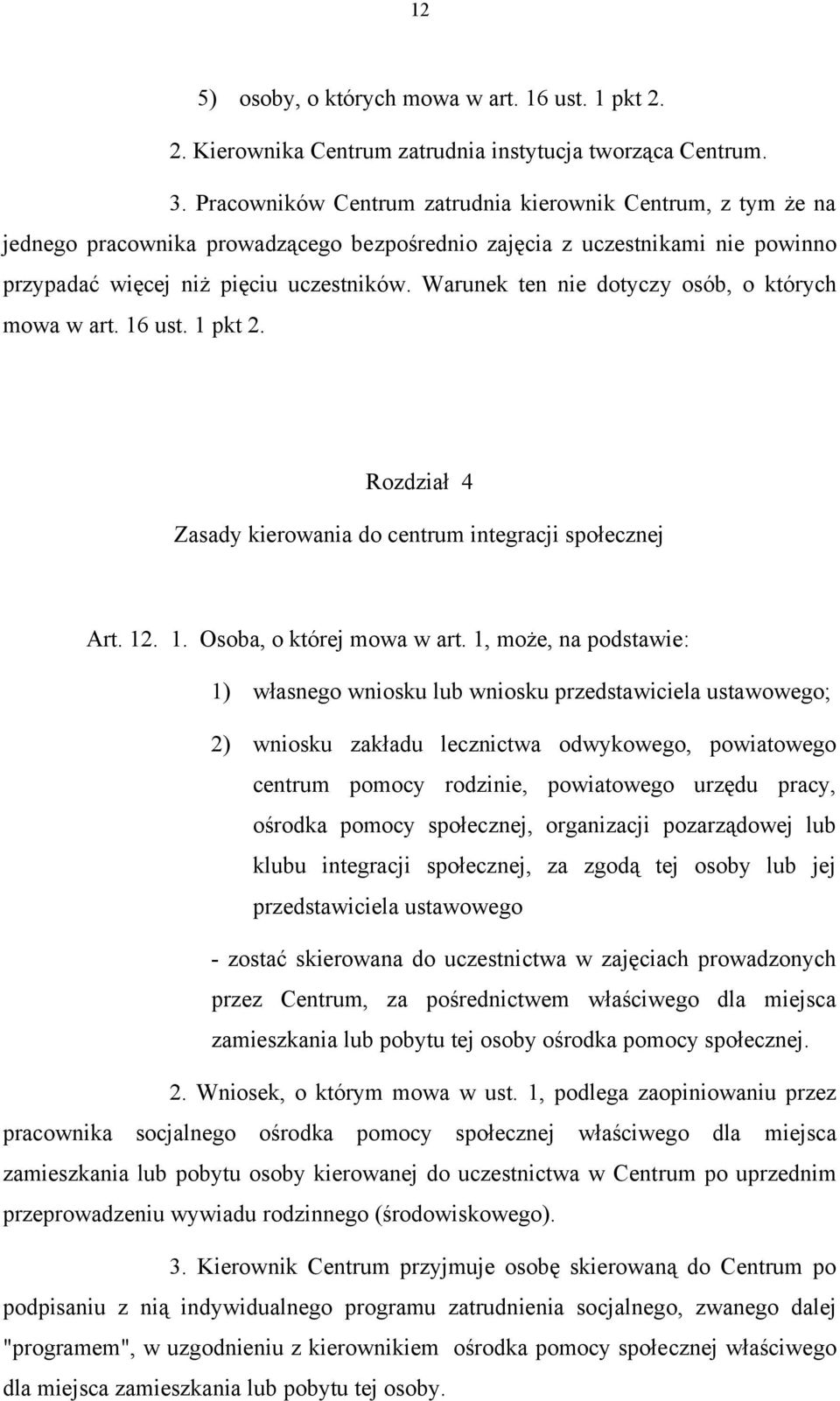 Warunek ten nie dotyczy osób, o których mowa w art. 16 ust. 1 pkt 2. Rozdział 4 Zasady kierowania do centrum integracji społecznej Art. 12. 1. Osoba, o której mowa w art.