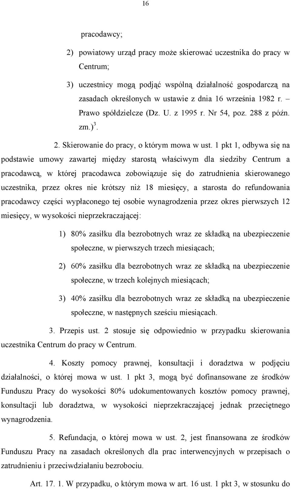 1 pkt 1, odbywa się na podstawie umowy zawartej między starostą właściwym dla siedziby Centrum a pracodawcą, w której pracodawca zobowiązuje się do zatrudnienia skierowanego uczestnika, przez okres