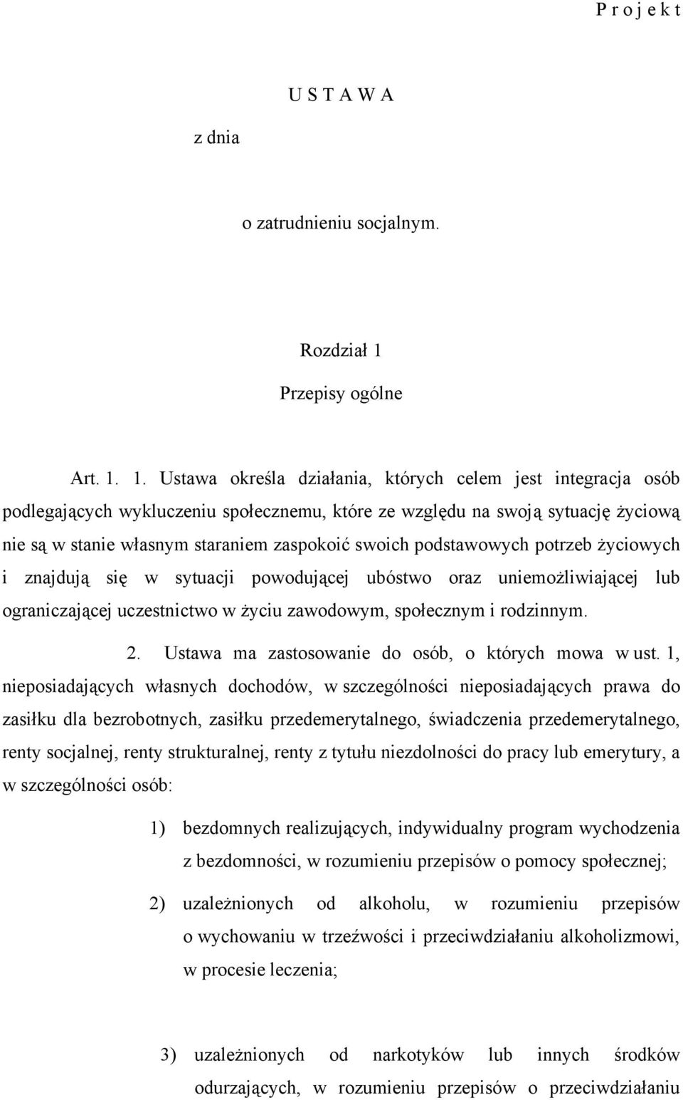 1. Ustawa określa działania, których celem jest integracja osób podlegających wykluczeniu społecznemu, które ze względu na swoją sytuację życiową nie są w stanie własnym staraniem zaspokoić swoich