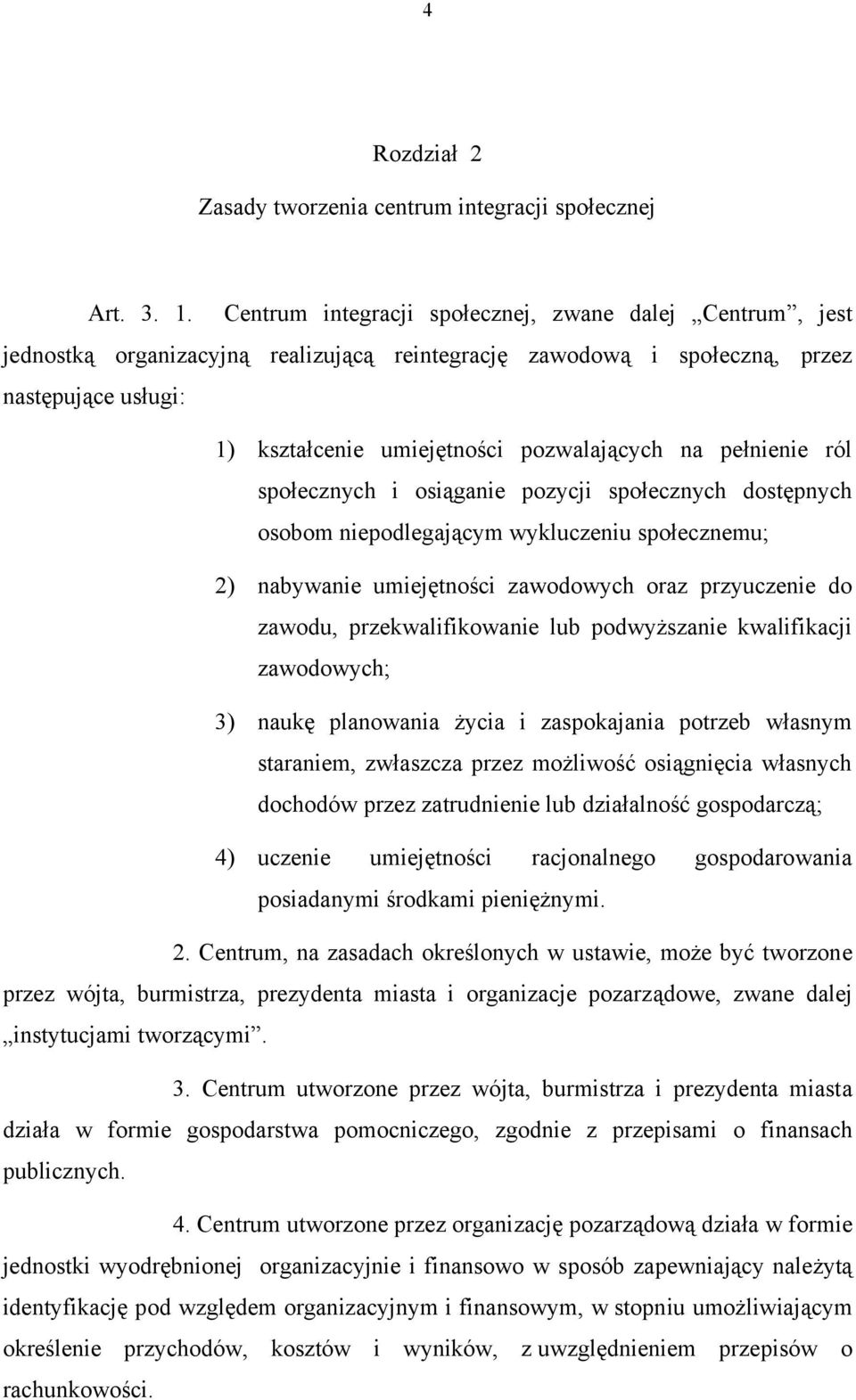 pełnienie ról społecznych i osiąganie pozycji społecznych dostępnych osobom niepodlegającym wykluczeniu społecznemu; 2) nabywanie umiejętności zawodowych oraz przyuczenie do zawodu,