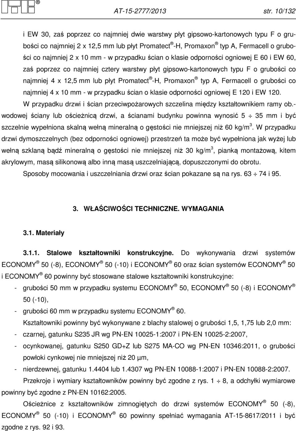 mm - w przypadku ścian o klasie odporności ogniowej E 60 i EW 60, zaś poprzez co najmniej cztery warstwy płyt gipsowo-kartonowych typu F o grubości co najmniej 4 x 12,5 mm lub płyt Promatect -H,