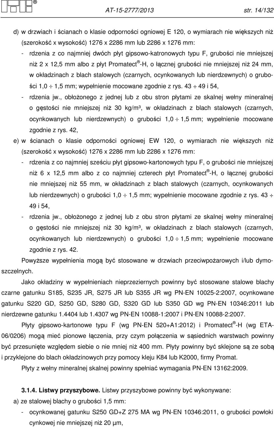 gipsowo-katronowych typu F, grubości nie mniejszej niż 2 x 12,5 mm albo z płyt Promatect -H, o łącznej grubości nie mniejszej niż 24 mm, w okładzinach z blach stalowych (czarnych, ocynkowanych lub