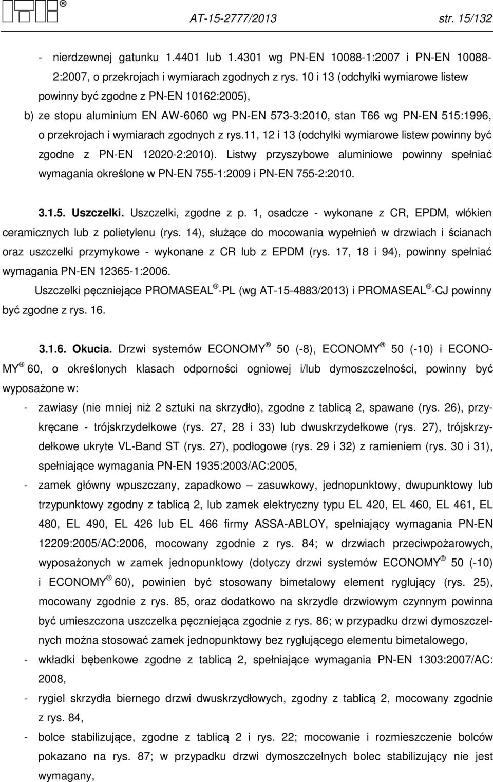 11, 12 i 13 (odchyłki wymiarowe listew powinny być zgodne z PN-EN 12020-2:2010). Listwy przyszybowe aluminiowe powinny spełniać wymagania określone w PN-EN 755-1:2009 i PN-EN 755-2:2010. 3.1.5. Uszczelki.