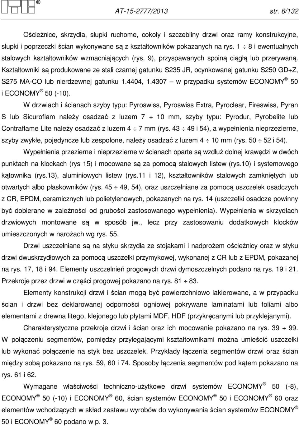 Kształtowniki są produkowane ze stali czarnej gatunku S235 JR, ocynkowanej gatunku S250 GD+Z, S275 MA-CO lub nierdzewnej gatunku 1.4404, 1.4307 w przypadku systemów ECONOMY 50 i ECONOMY 50 (-10).