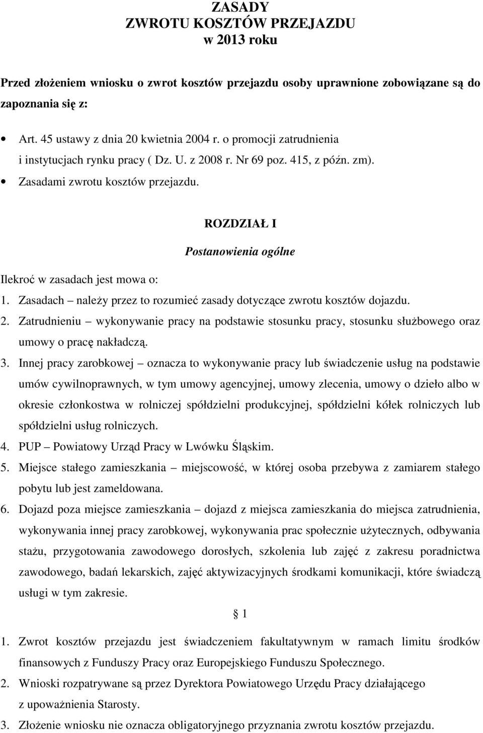 Zasadach należy przez to rozumieć zasady dotyczące zwrotu kosztów dojazdu. 2. Zatrudnieniu wykonywanie pracy na podstawie stosunku pracy, stosunku służbowego oraz umowy o pracę nakładczą. 3.