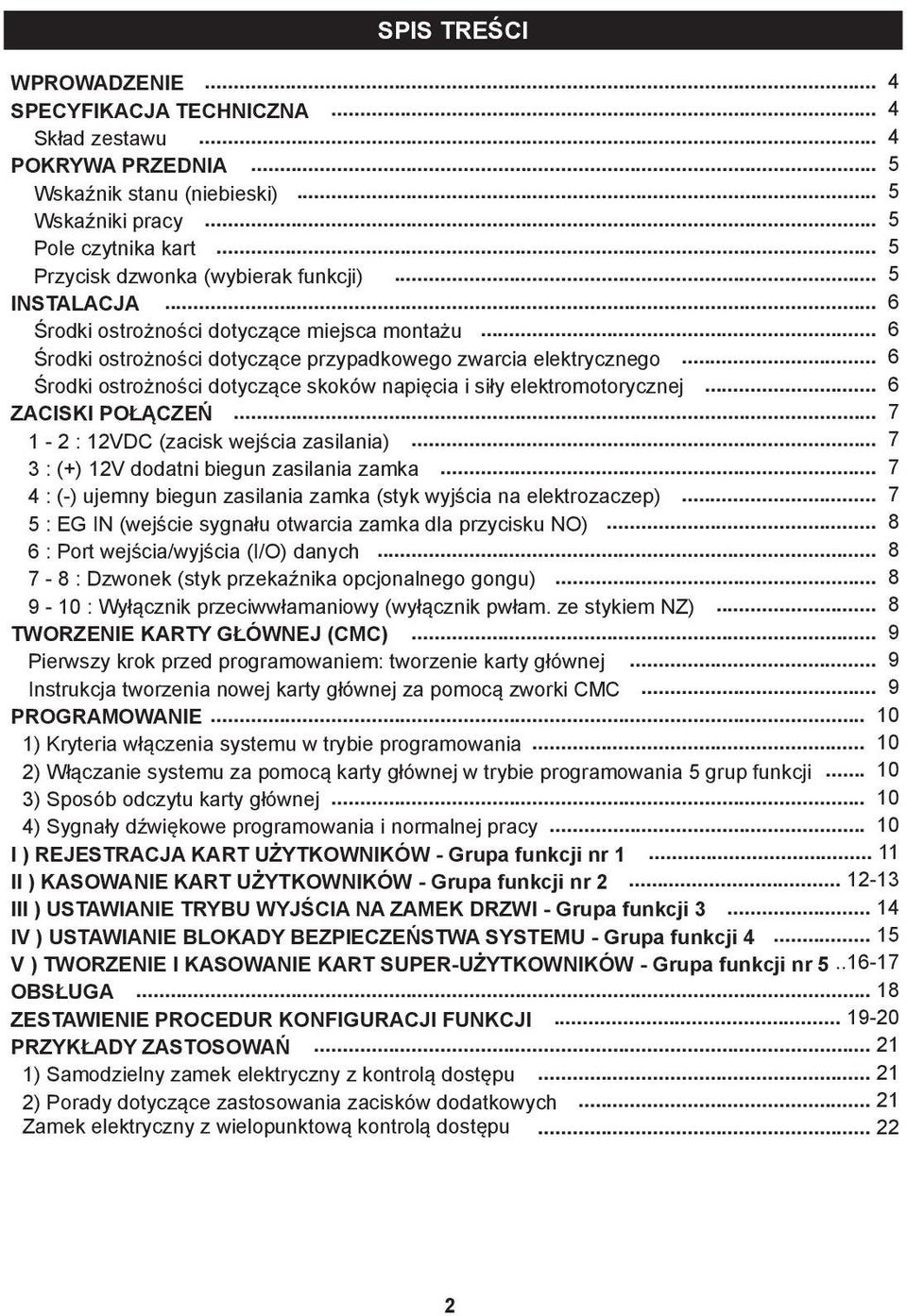 .. 6 Środki ostrożności dotyczące skoków napięcia i siły elektromotorycznej... 6 ZACISKI POŁĄCZEŃ... 7 : VDC (zacisk wejścia zasilania)... 7 : (+) V dodatni biegun zasilania zamka.