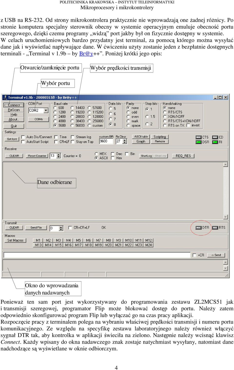 dane W ćwiczeniu użyty zostanie jeden z bezpłatnie dostępnych terminali - Terminal v 19b by Br@y++ Poniżej krótki jego opis: Otwarcie/zamknięcie portu Wybór prędkości transmisji Wybór portu Dane