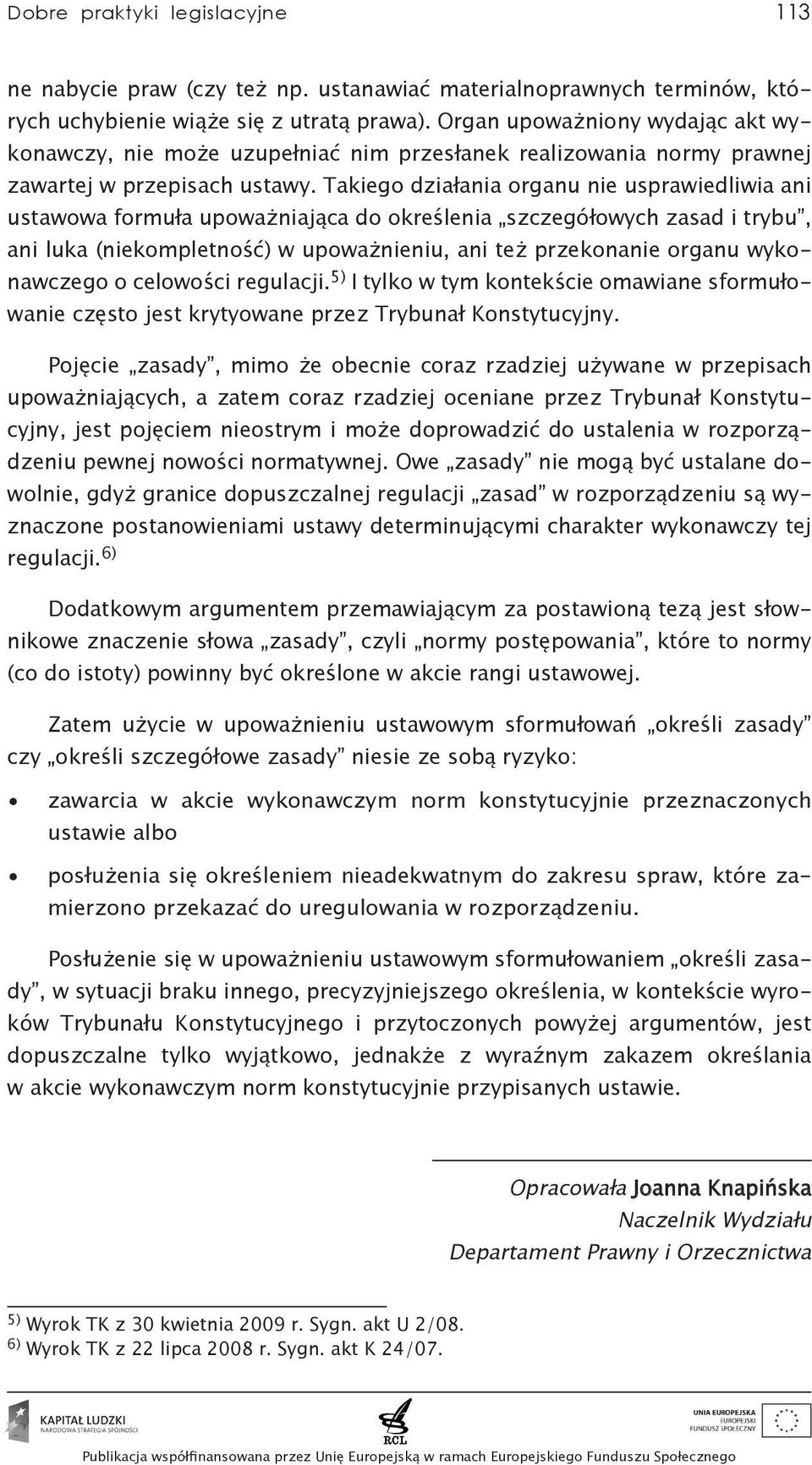 Takiego działania organu nie usprawiedliwia ani ustawowa formuła upoważniająca do określenia szczegółowych zasad i trybu, ani luka (niekompletność) w upoważnieniu, ani też przekonanie organu