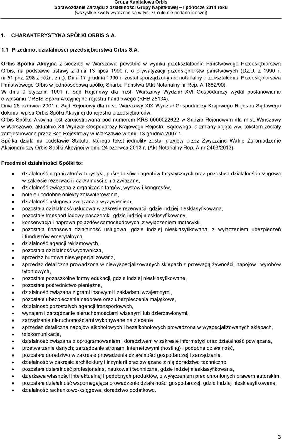 został sporządzony akt notarialny przekształcenia Przedsiębiorstwa Państwowego Orbis w jednoosobową spółkę Skarbu Państwa (Akt Notarialny nr Rep. A 1882/90). W dniu 9 stycznia 1991 r.