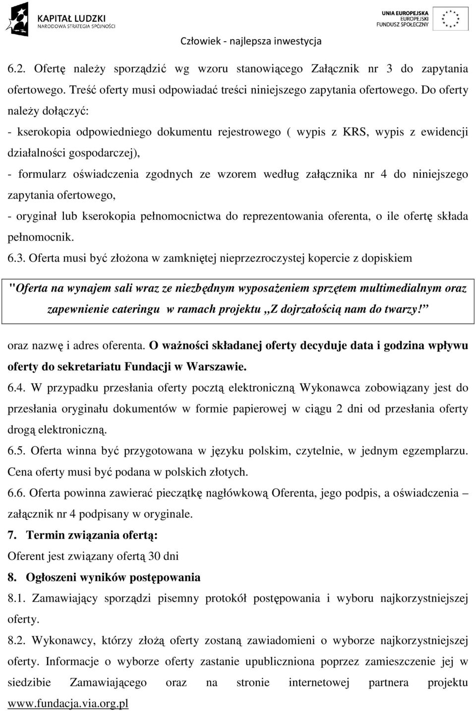 nr 4 do niniejszego zapytania ofertowego, - oryginał lub kserokopia pełnomocnictwa do reprezentowania oferenta, o ile ofertę składa pełnomocnik. 6.3.