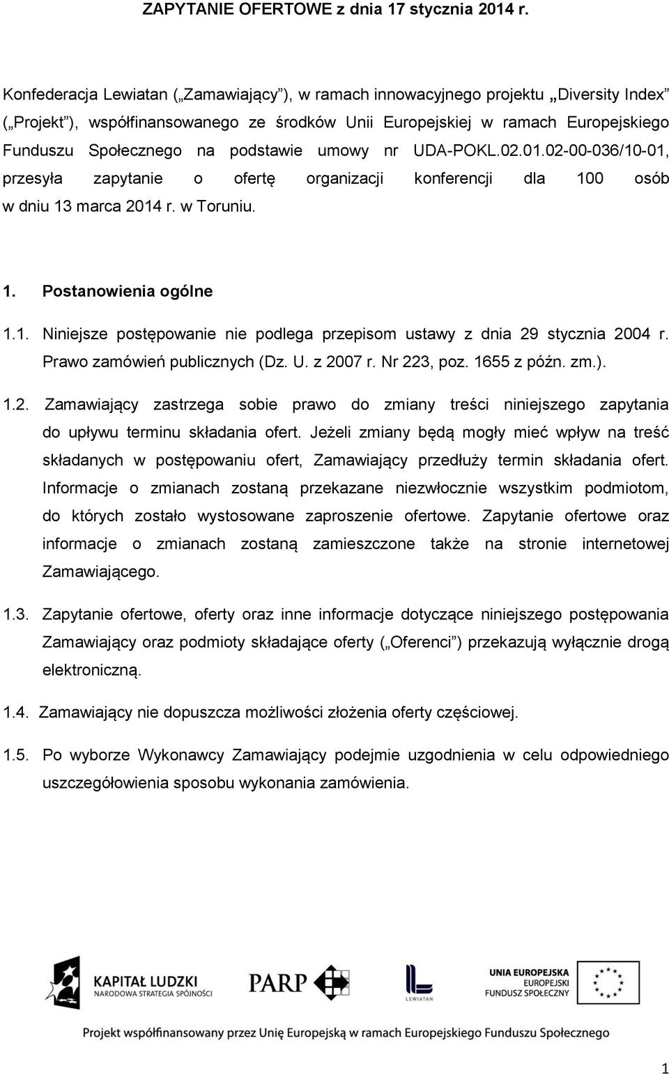 podstawie umowy nr UDA-POKL.02.01.02-00-036/10-01, przesyła zapytanie o ofertę organizacji konferencji dla 100 osób w dniu 13 marca 2014 r. w Toruniu. 1. Postanowienia ogólne 1.1. Niniejsze postępowanie nie podlega przepisom ustawy z dnia 29 stycznia 2004 r.