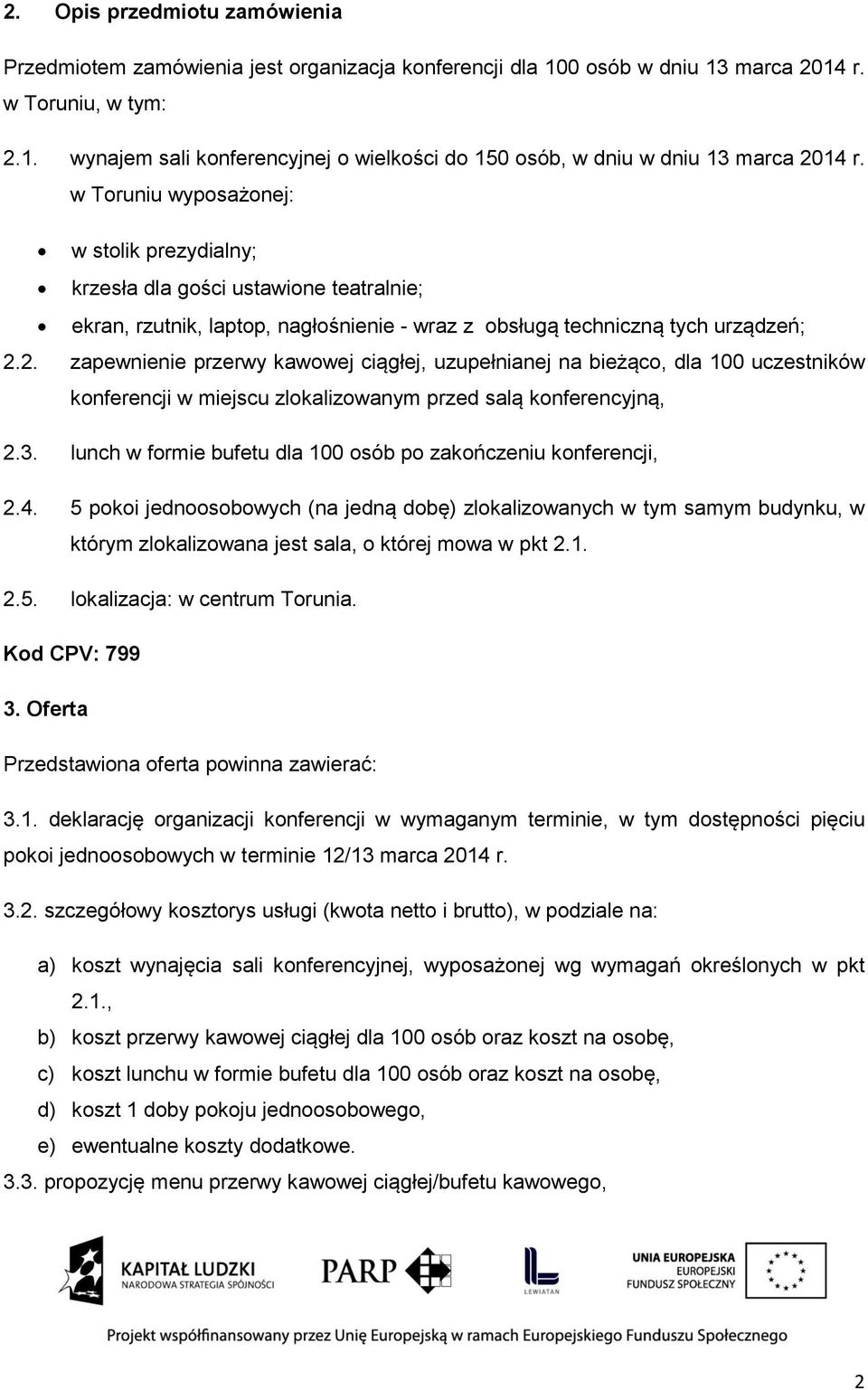 2. zapewnienie przerwy kawowej ciągłej, uzupełnianej na bieżąco, dla 100 uczestników konferencji w miejscu zlokalizowanym przed salą konferencyjną, 2.3.