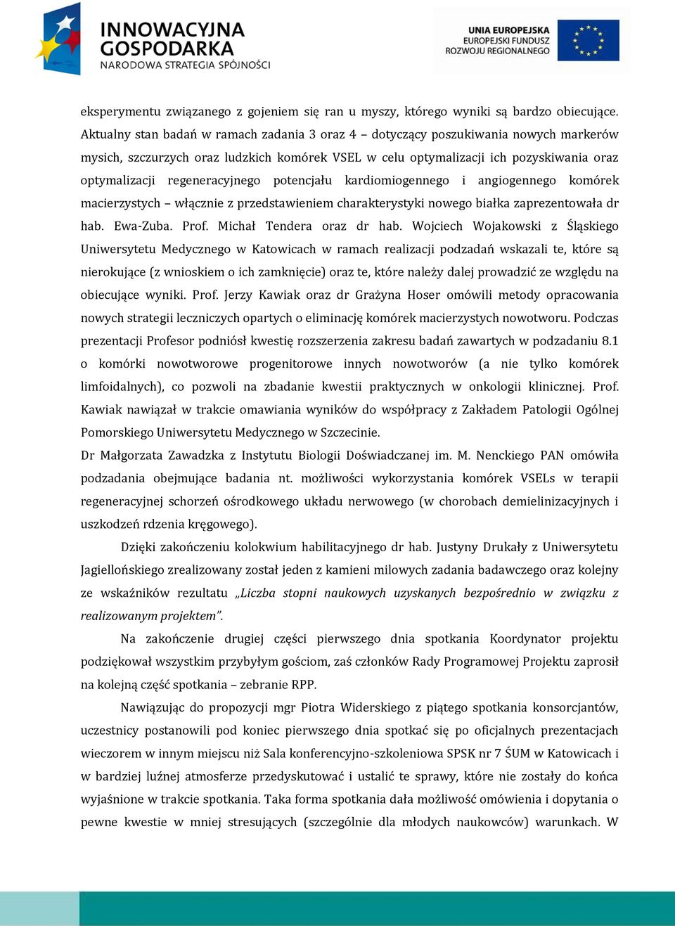 regeneracyjnego potencjału kardiomiogennego i angiogennego komórek macierzystych włącznie z przedstawieniem charakterystyki nowego białka zaprezentowała dr hab. Ewa-Zuba. Prof.